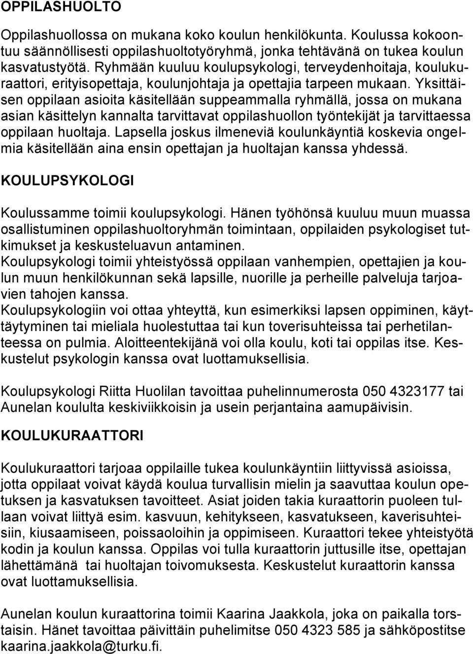 Yksittäisen oppilaan asioita käsitellään suppeammalla ryhmällä, jossa on mukana asian käsittelyn kannalta tarvittavat oppilashuollon työntekijät ja tarvittaessa oppilaan huoltaja.