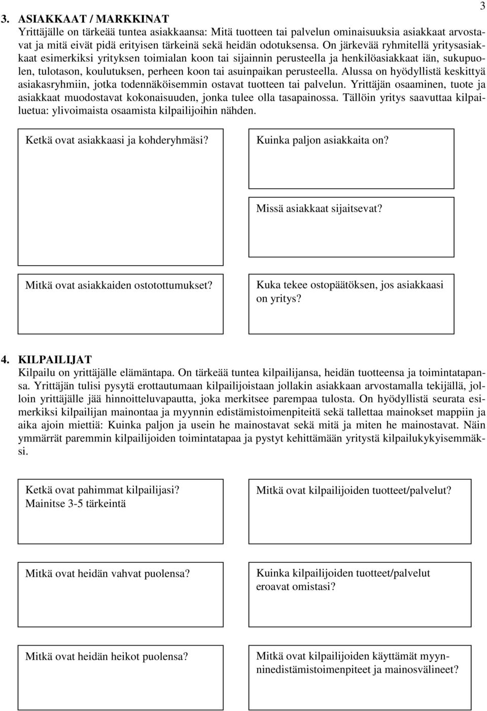 perusteella. Alussa on hyödyllistä keskittyä asiakasryhmiin, jotka todennäköisemmin ostavat tuotteen tai palvelun.