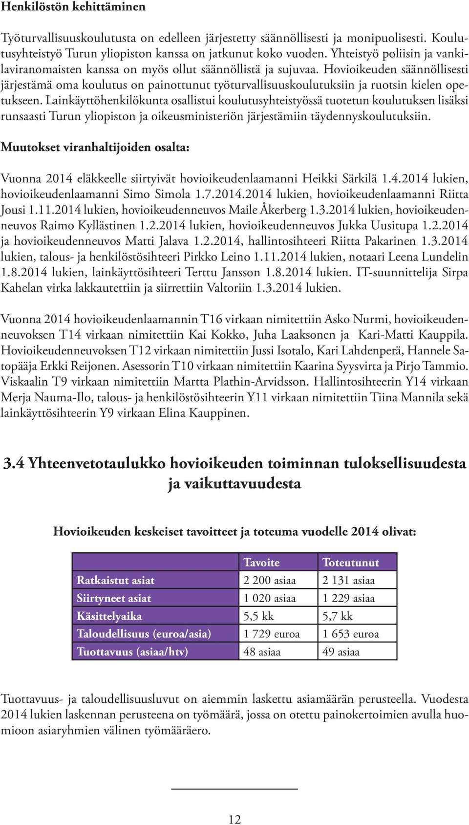 Hovioikeuden säännöllisesti järjestämä oma koulutus on painottunut työturvallisuuskoulutuksiin ja ruotsin kielen opetukseen.