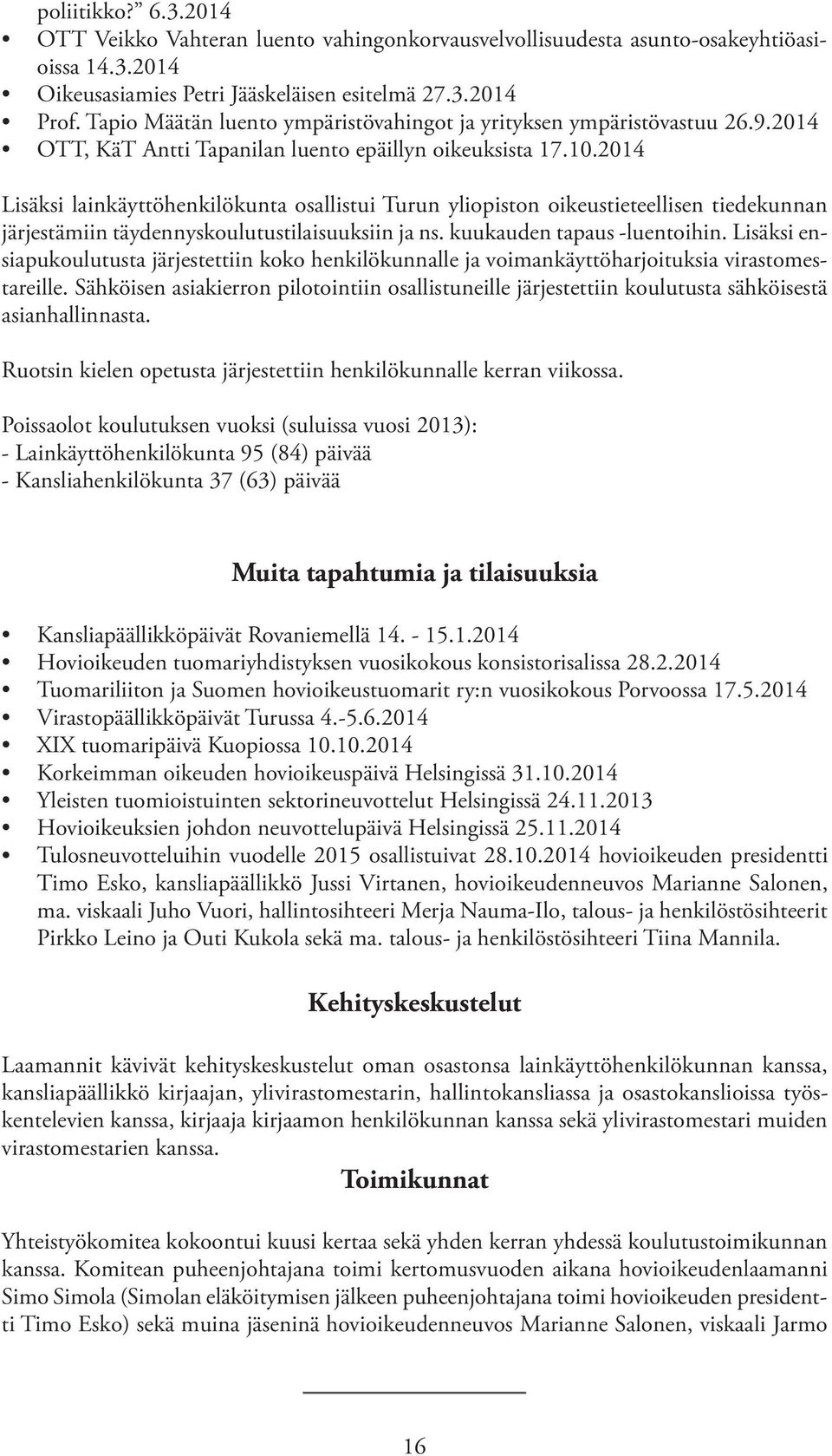 2014 Lisäksi lainkäyttöhenkilökunta osallistui Turun yliopiston oikeustieteellisen tiedekunnan järjestämiin täydennyskoulutustilaisuuksiin ja ns. kuukauden tapaus -luentoihin.