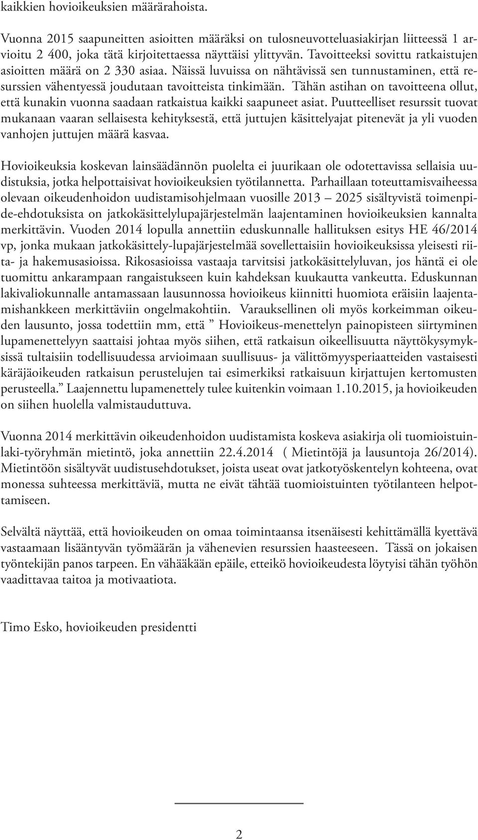 Tähän astihan on tavoitteena ollut, että kunakin vuonna saadaan ratkaistua kaikki saapuneet asiat.