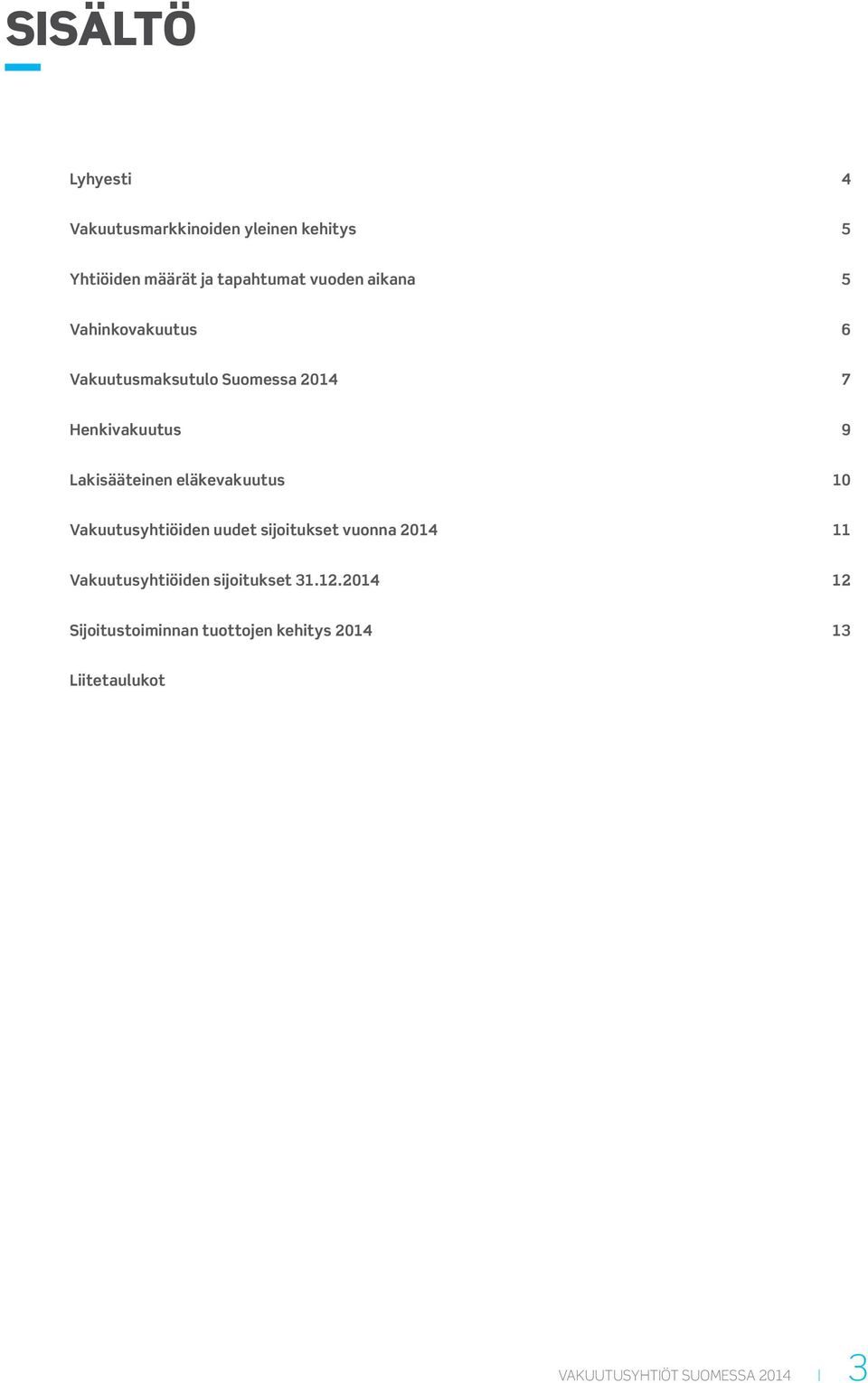 eläkevakuutus 10 Vakuutusyhtiöiden uudet sijoitukset vuonna 2014 11 Vakuutusyhtiöiden