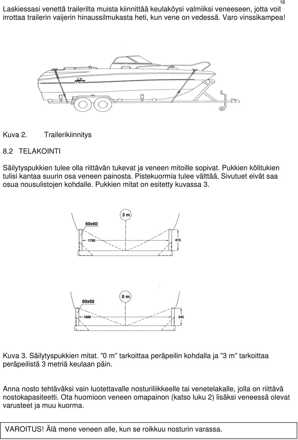 Sivutuet eivät saa osua nousulistojen kohdalle. Pukkien mitat on esitetty kuvassa 3. Kuva 3. Säilytyspukkien mitat.