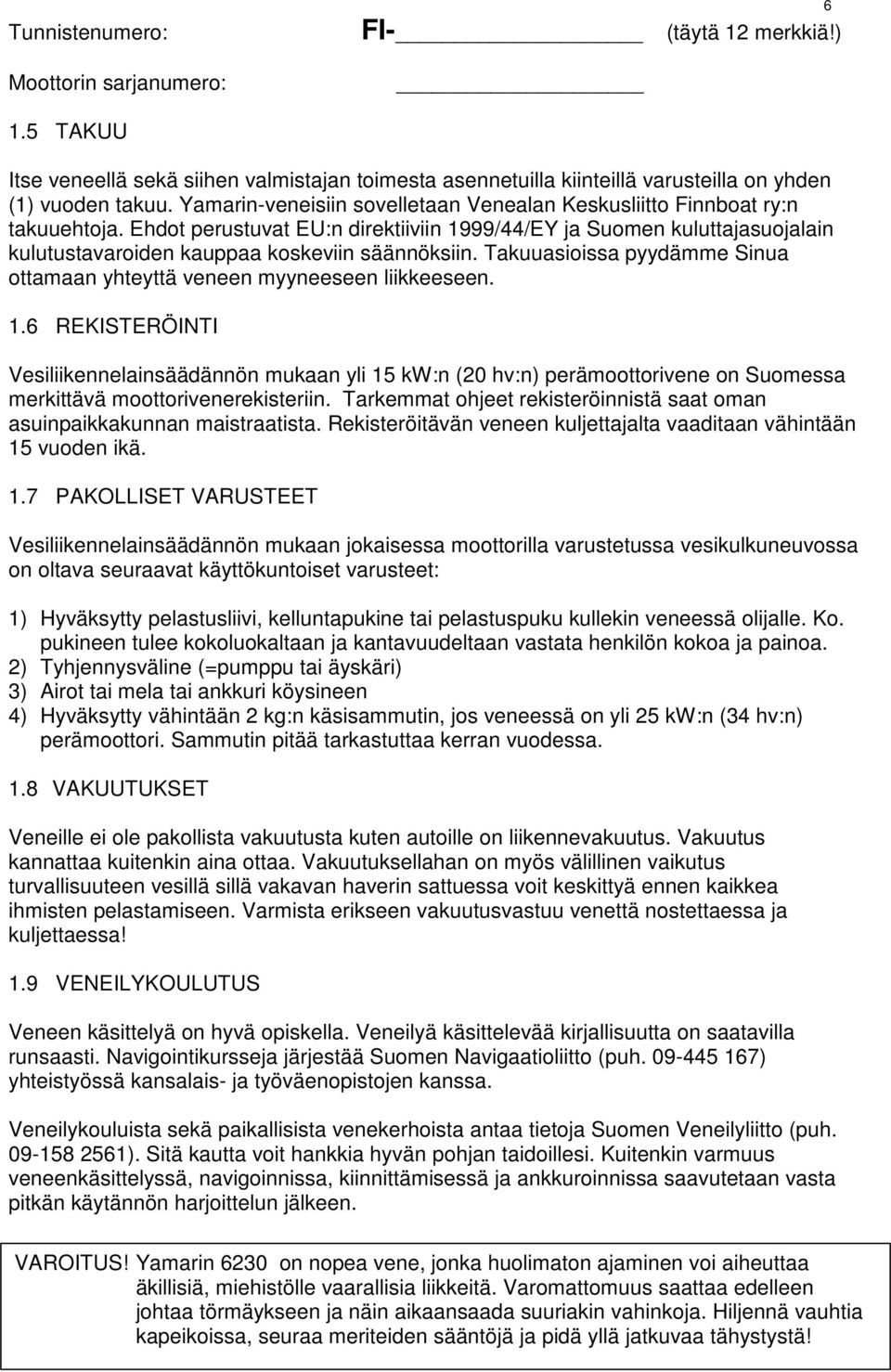 Ehdot perustuvat EU:n direktiiviin 1999/44/EY ja Suomen kuluttajasuojalain kulutustavaroiden kauppaa koskeviin säännöksiin.