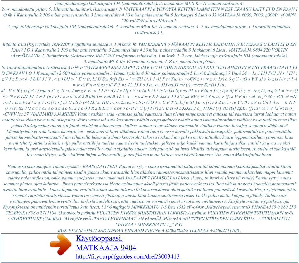 MATKAAJA 6000, 7000, g000pv g004pv 220 voltrn sänrcökaavto 2. 2-nap. johdonsuoja katkaisijalla 10A (automaattisulake). 3. maadoitus Mk 6 Ke-Vi vaunun runkoon. 4. 2-os. maadoitettu pistor. 5.