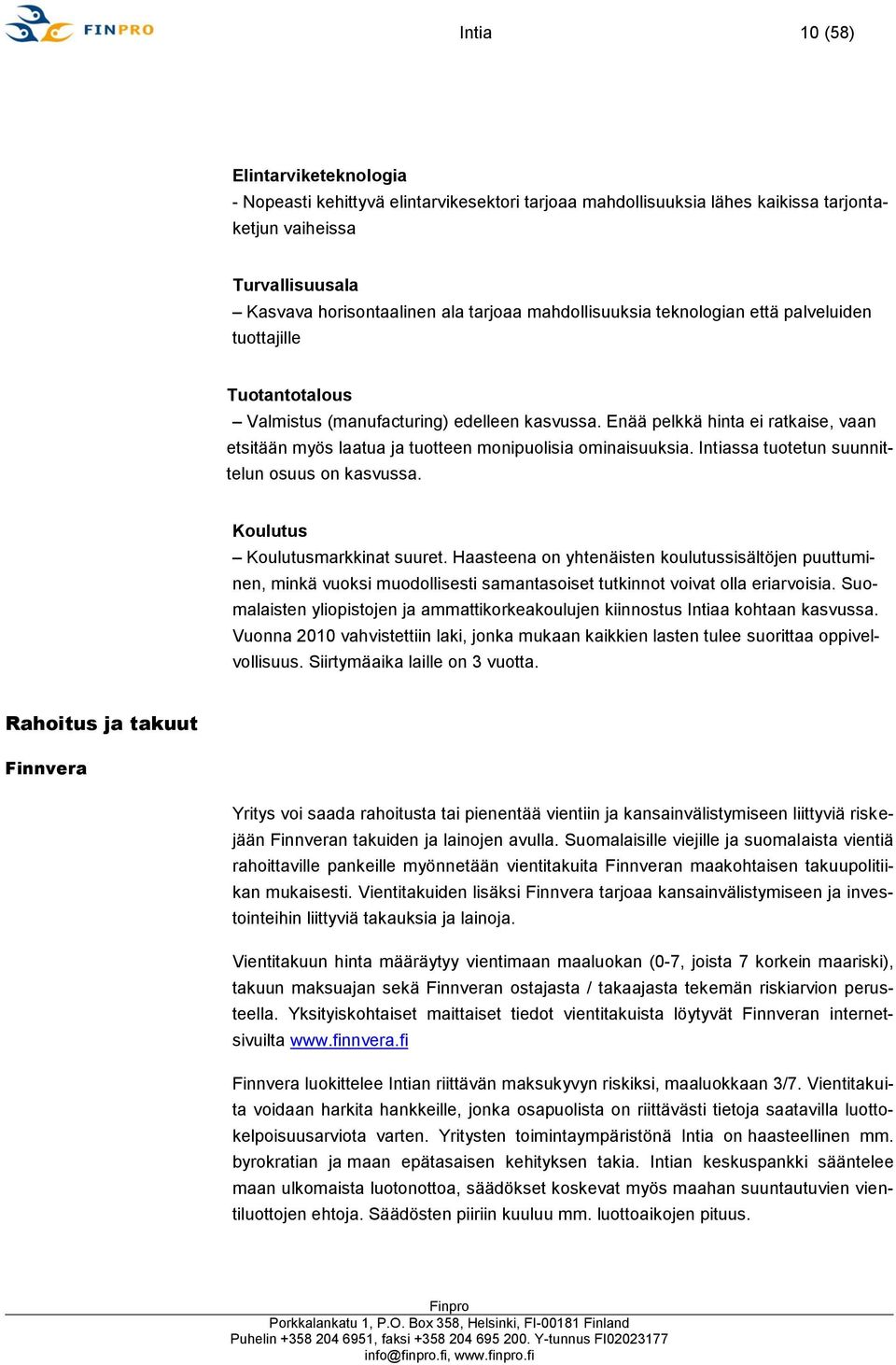 Enää pelkkä hinta ei ratkaise, vaan etsitään myös laatua ja tuotteen monipuolisia ominaisuuksia. Intiassa tuotetun suunnittelun osuus on kasvussa. Koulutus Koulutusmarkkinat suuret.