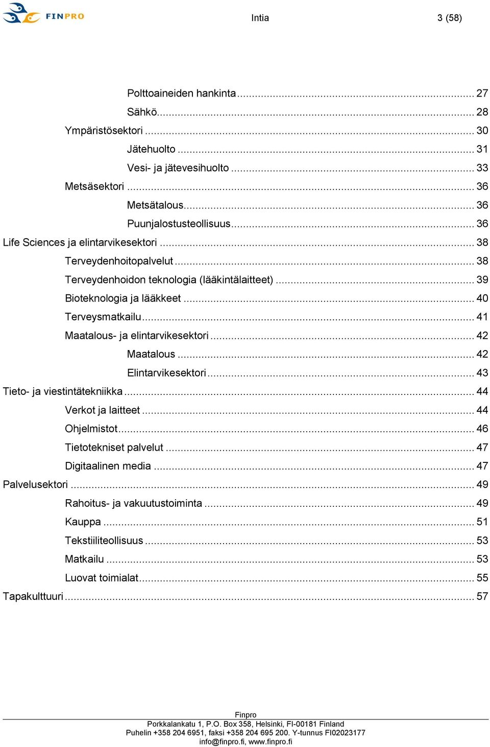 .. 41 Maatalous- ja elintarvikesektori... 42 Maatalous... 42 Elintarvikesektori... 43 Tieto- ja viestintätekniikka... 44 Verkot ja laitteet... 44 Ohjelmistot.