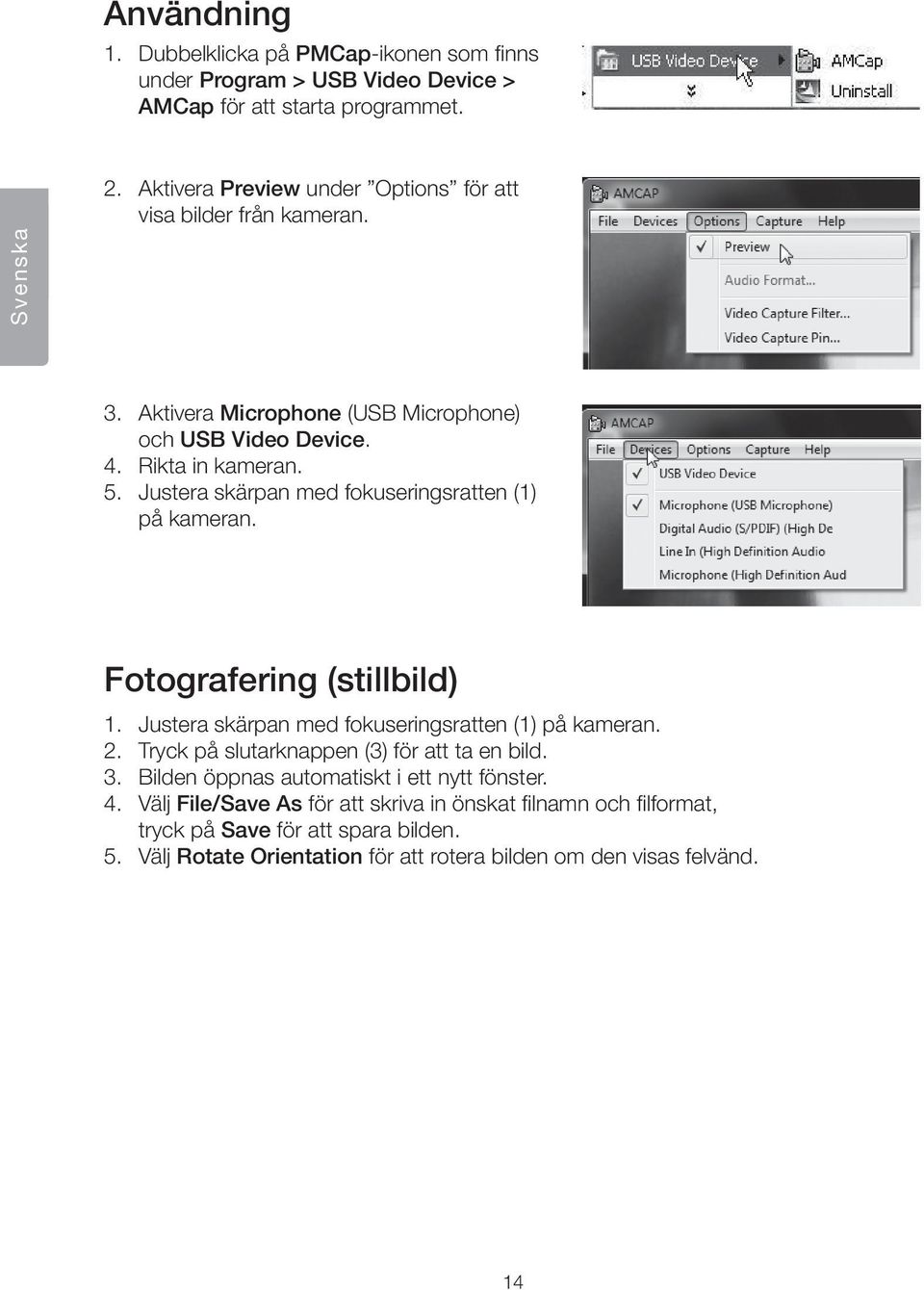 Justera skärpan med fokuseringsratten (1) på kameran. Fotografering (stillbild) 1. Justera skärpan med fokuseringsratten (1) på kameran. 2.