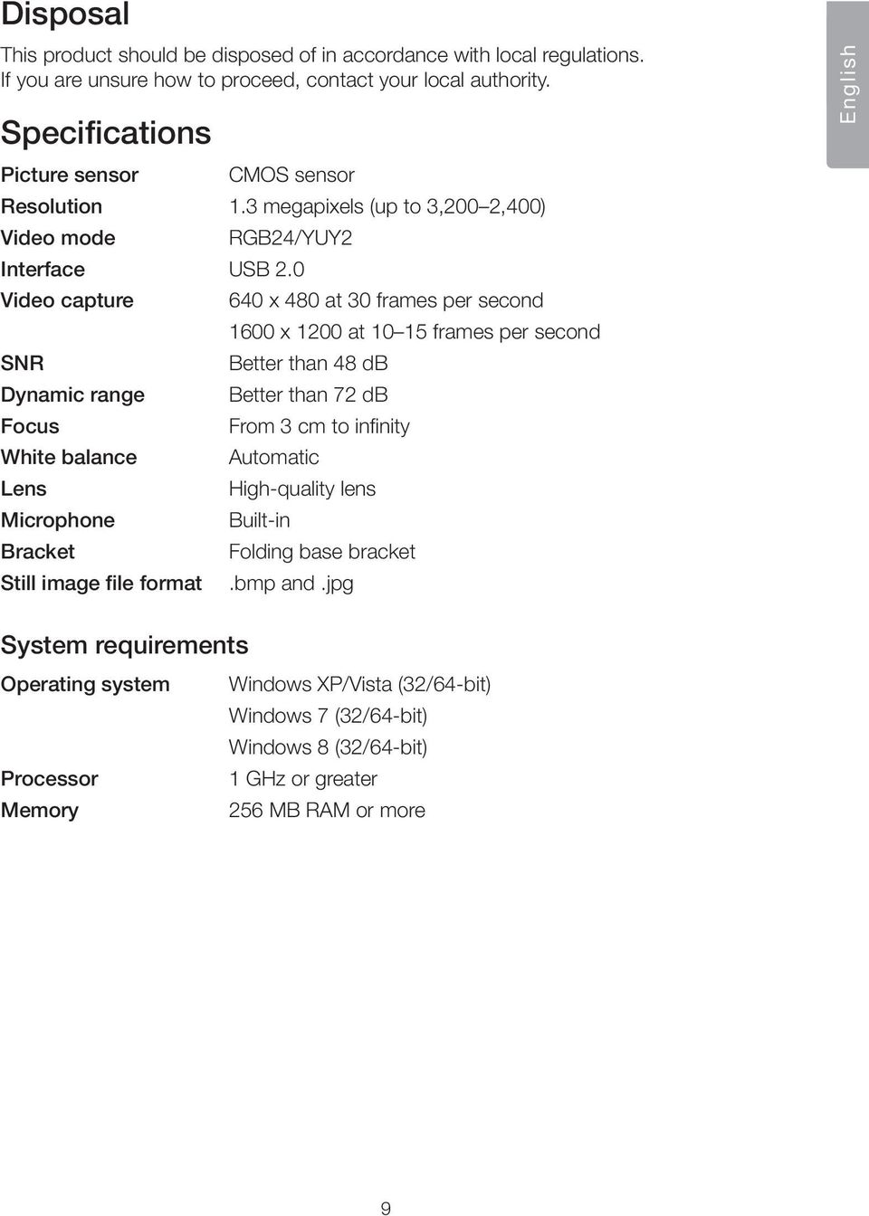 0 Video capture 640 x 480 at 30 frames per second 1600 x 1200 at 10 15 frames per second SNR Better than 48 db Dynamic range Better than 72 db Focus From 3 cm to infinity White balance