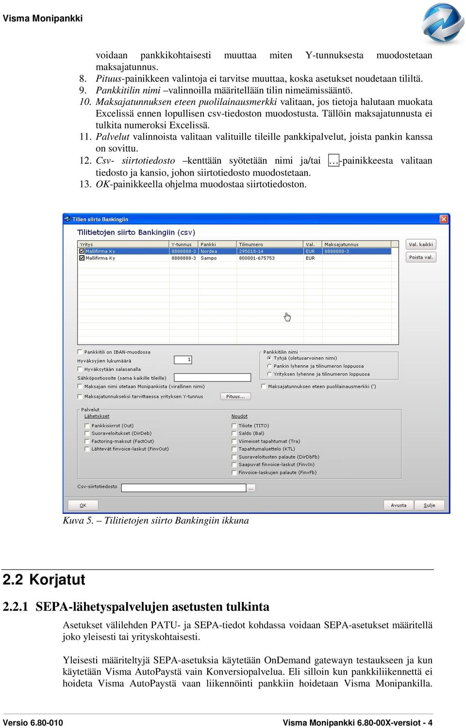 Maksajatunnuksen eteen puolilainausmerkki valitaan, jos tietoja halutaan muokata Excelissä ennen lopullisen csv-tiedoston muodostusta. Tällöin maksajatunnusta ei tulkita numeroksi Excelissä. 11.