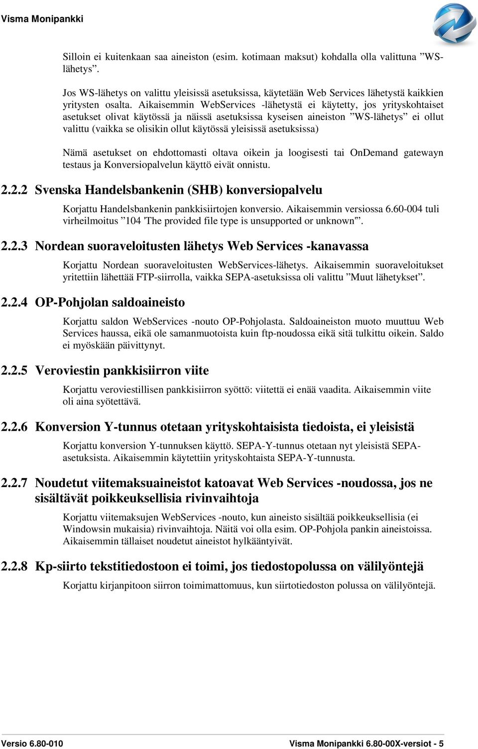 Aikaisemmin WebServices -lähetystä ei käytetty, jos yrityskohtaiset asetukset olivat käytössä ja näissä asetuksissa kyseisen aineiston WS-lähetys ei ollut valittu (vaikka se olisikin ollut käytössä