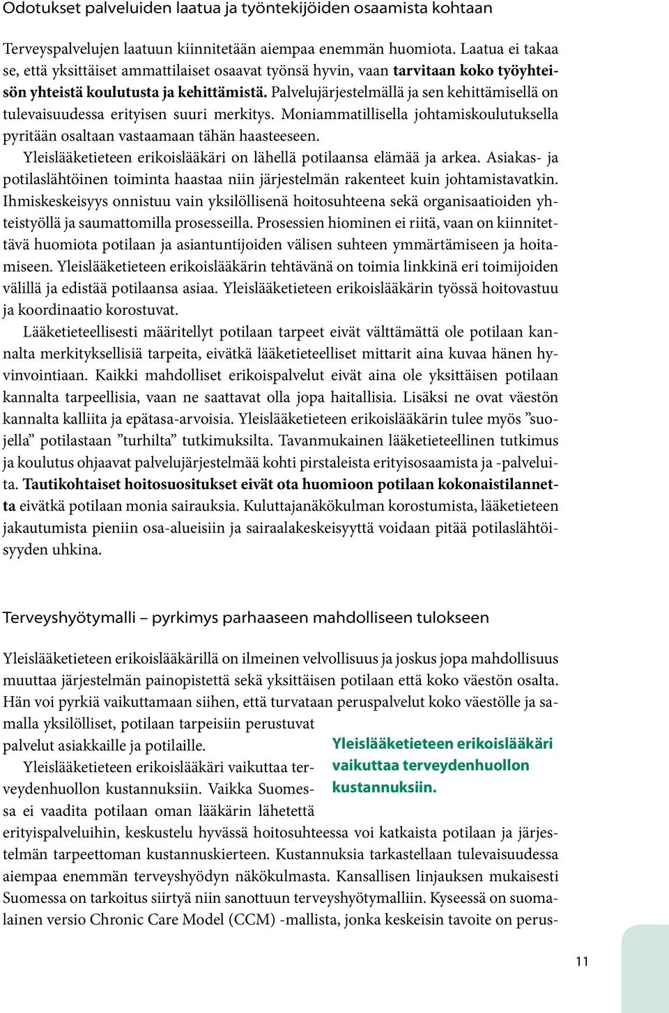 Palvelujärjestelmällä ja sen kehittämisellä on tulevaisuudessa erityisen suuri merkitys. Moniammatillisella johtamiskoulutuksella pyritään osaltaan vastaamaan tähän haasteeseen.