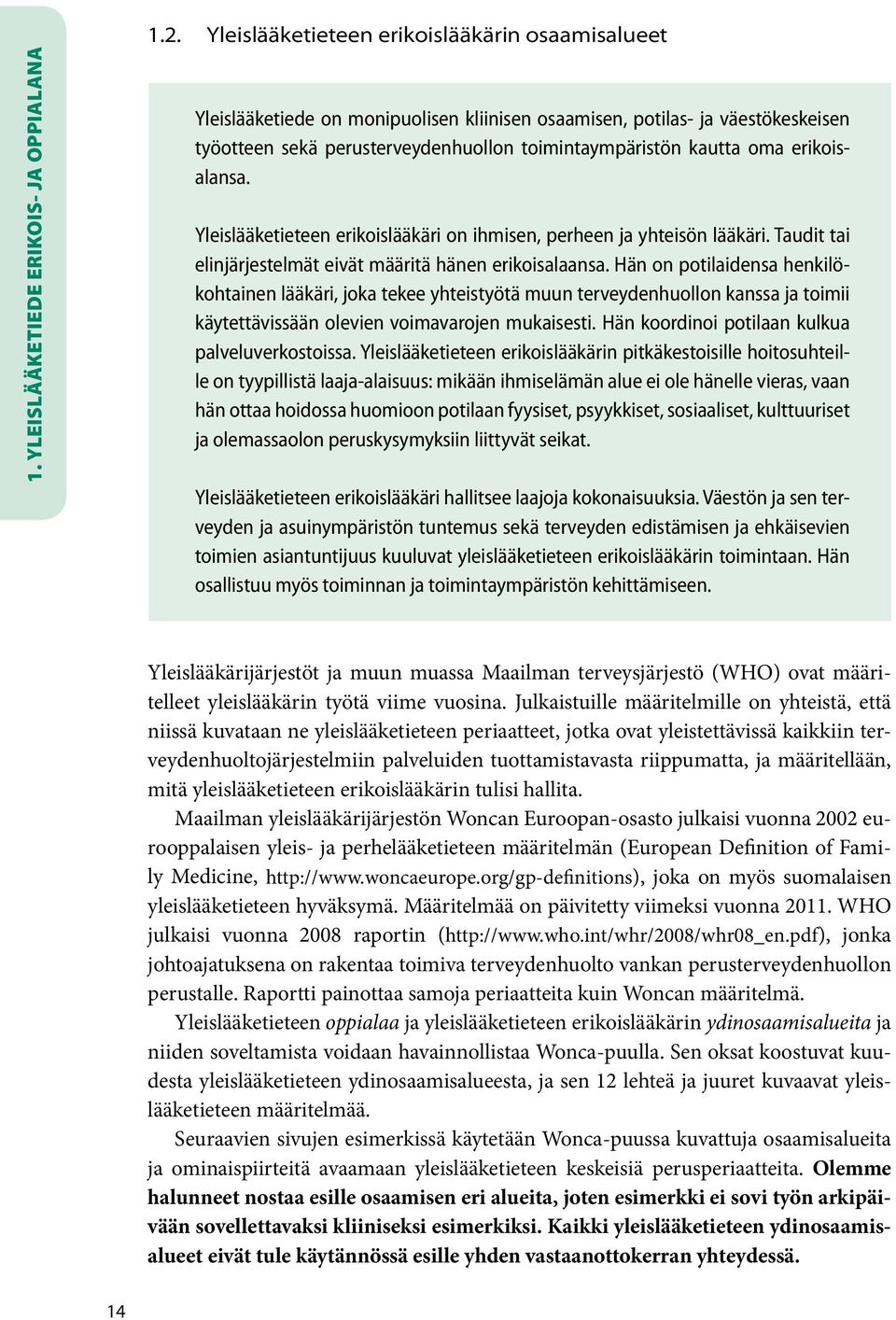 Yleislääketieteen erikoislääkäri on ihmisen, perheen ja yhteisön lääkäri. Taudit tai elinjärjestelmät eivät määritä hänen erikoisalaansa.