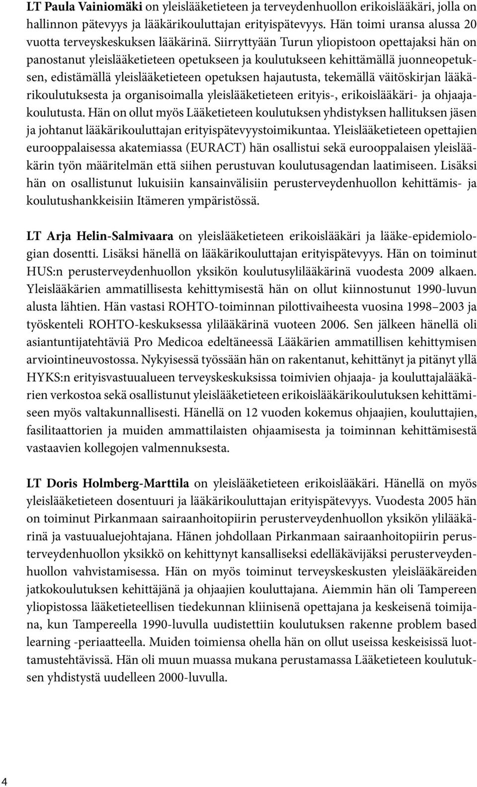 Siirryttyään Turun yliopistoon opettajaksi hän on panostanut yleislääketieteen opetukseen ja koulutukseen kehittämällä juonneopetuksen, edistämällä yleislääketieteen opetuksen hajautusta, tekemällä