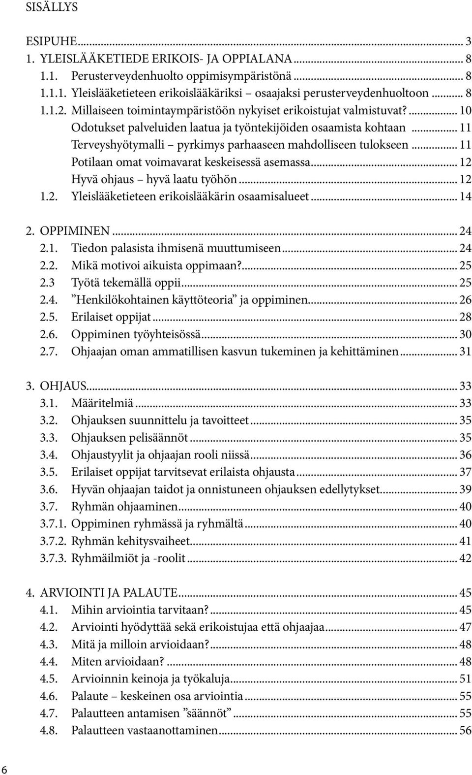 .. 11 Terveyshyötymalli pyrkimys parhaaseen mahdolliseen tulokseen... 11 Potilaan omat voimavarat keskeisessä asemassa... 12 Hyvä ohjaus hyvä laatu työhön... 12 1.2. Yleislääketieteen erikoislääkärin osaamisalueet.