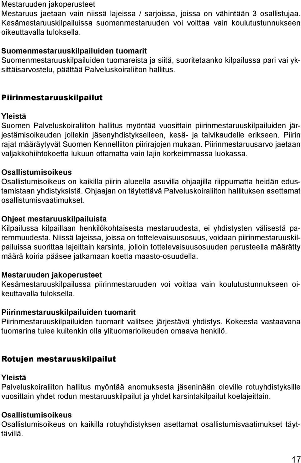Suomenmestaruuskilpailuiden tuomarit Suomenmestaruuskilpailuiden tuomareista ja siitä, suoritetaanko kilpailussa pari vai yksittäisarvostelu, päättää Palveluskoiraliiton hallitus.
