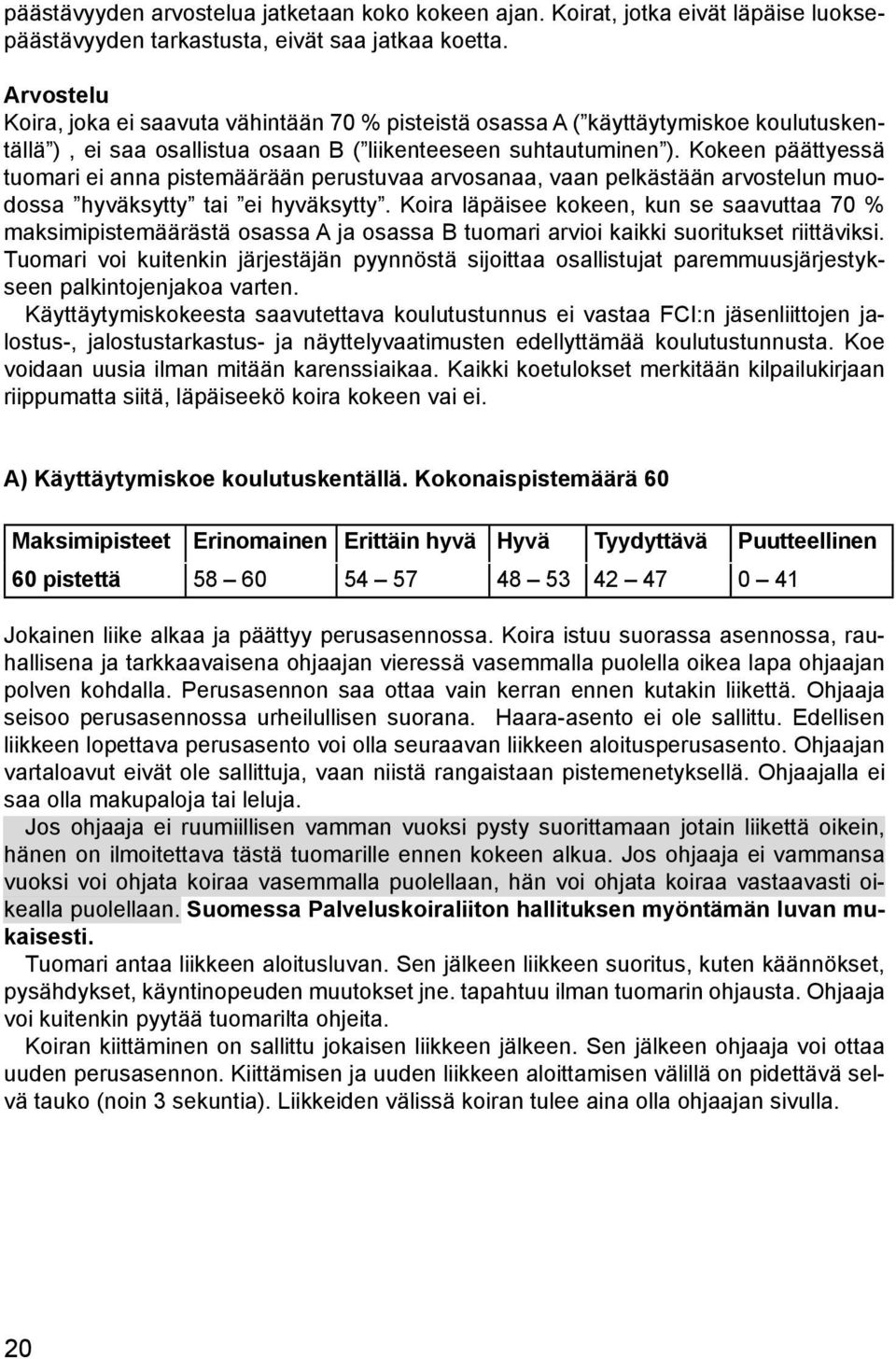 Kokeen päättyessä tuomari ei anna pistemäärään perustuvaa arvosanaa, vaan pelkästään arvostelun muodossa hyväksytty tai ei hyväksytty.