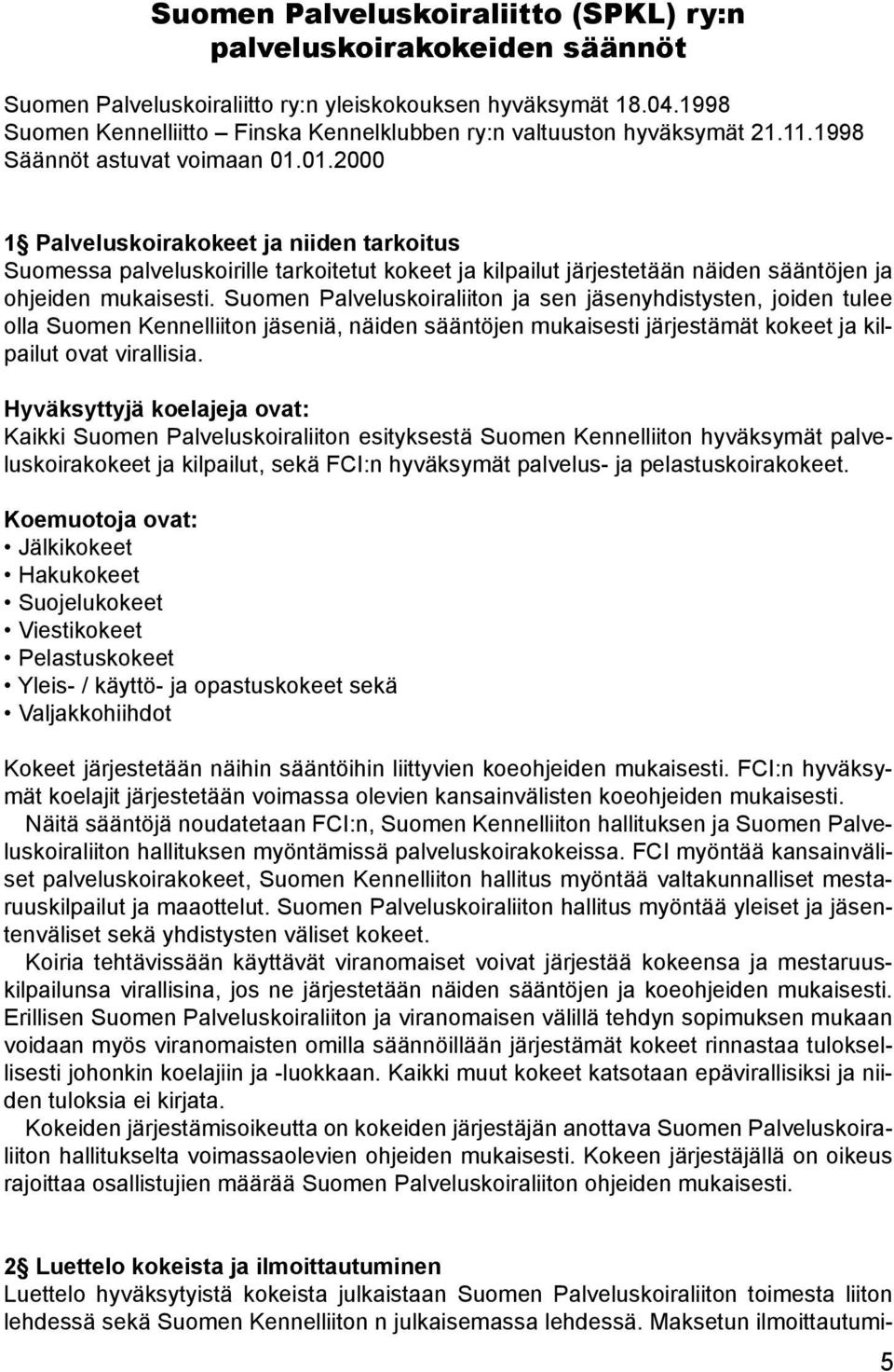 01.2000 1 Palveluskoirakokeet ja niiden tarkoitus Suomessa palveluskoirille tarkoitetut kokeet ja kilpailut järjestetään näiden sääntöjen ja ohjeiden mukaisesti.