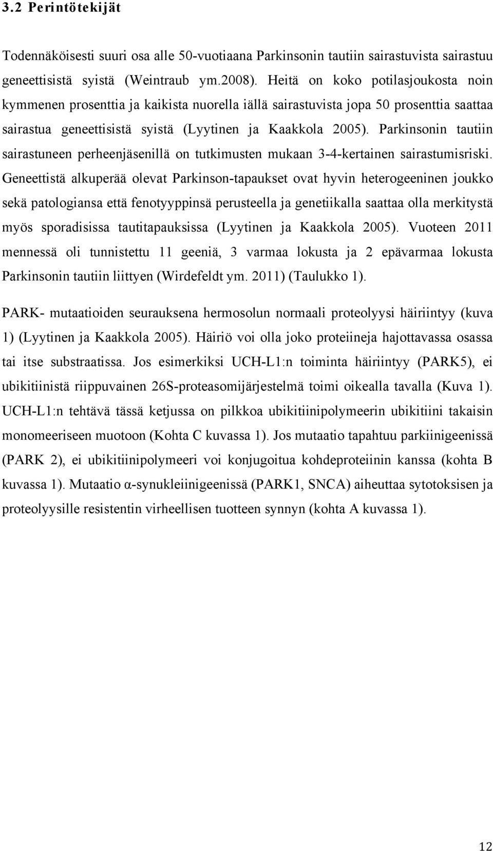 Parkinsonin tautiin sairastuneen perheenjäsenillä on tutkimusten mukaan 3-4-kertainen sairastumisriski.