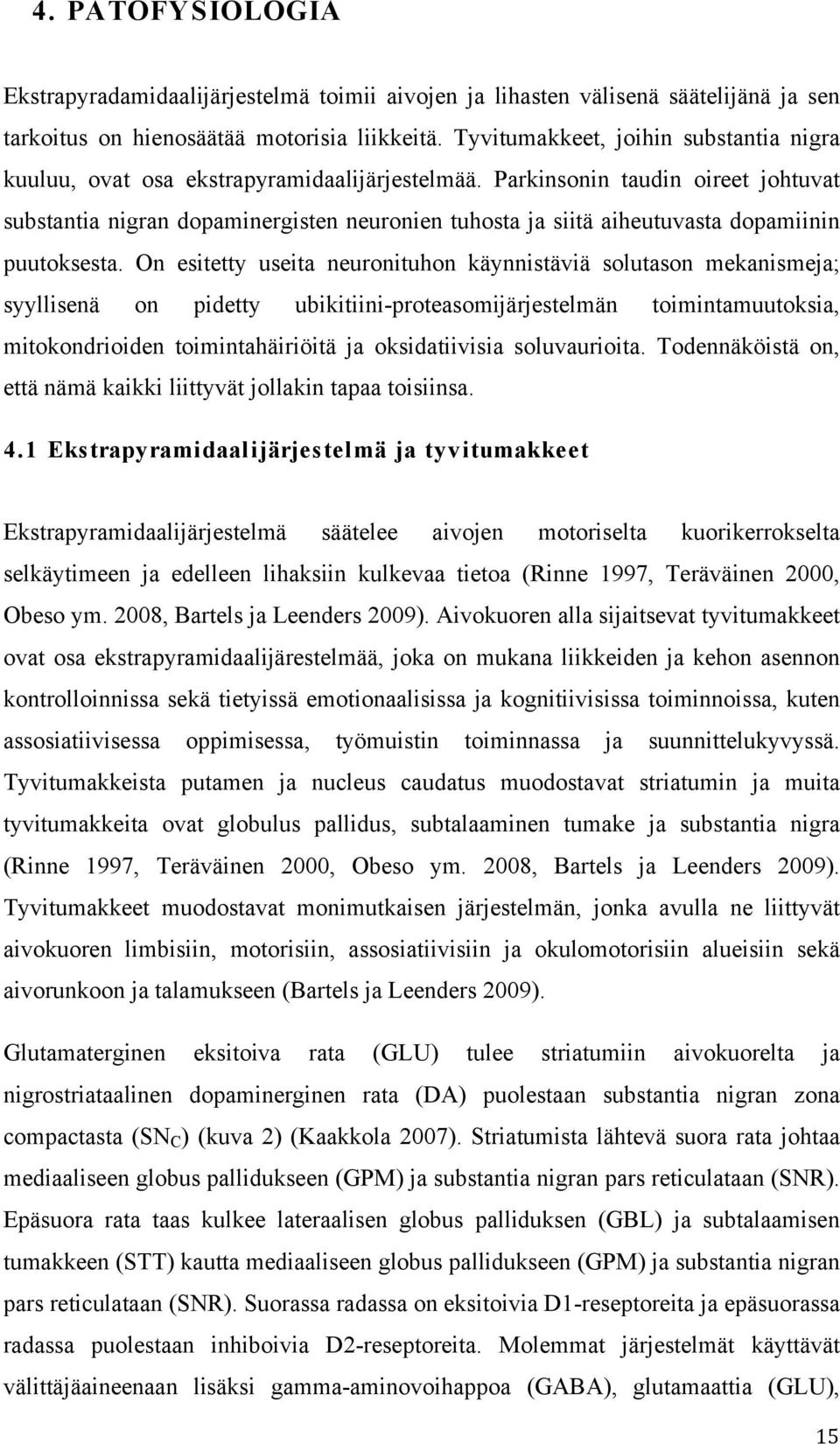 Parkinsonin taudin oireet johtuvat substantia nigran dopaminergisten neuronien tuhosta ja siitä aiheutuvasta dopamiinin puutoksesta.