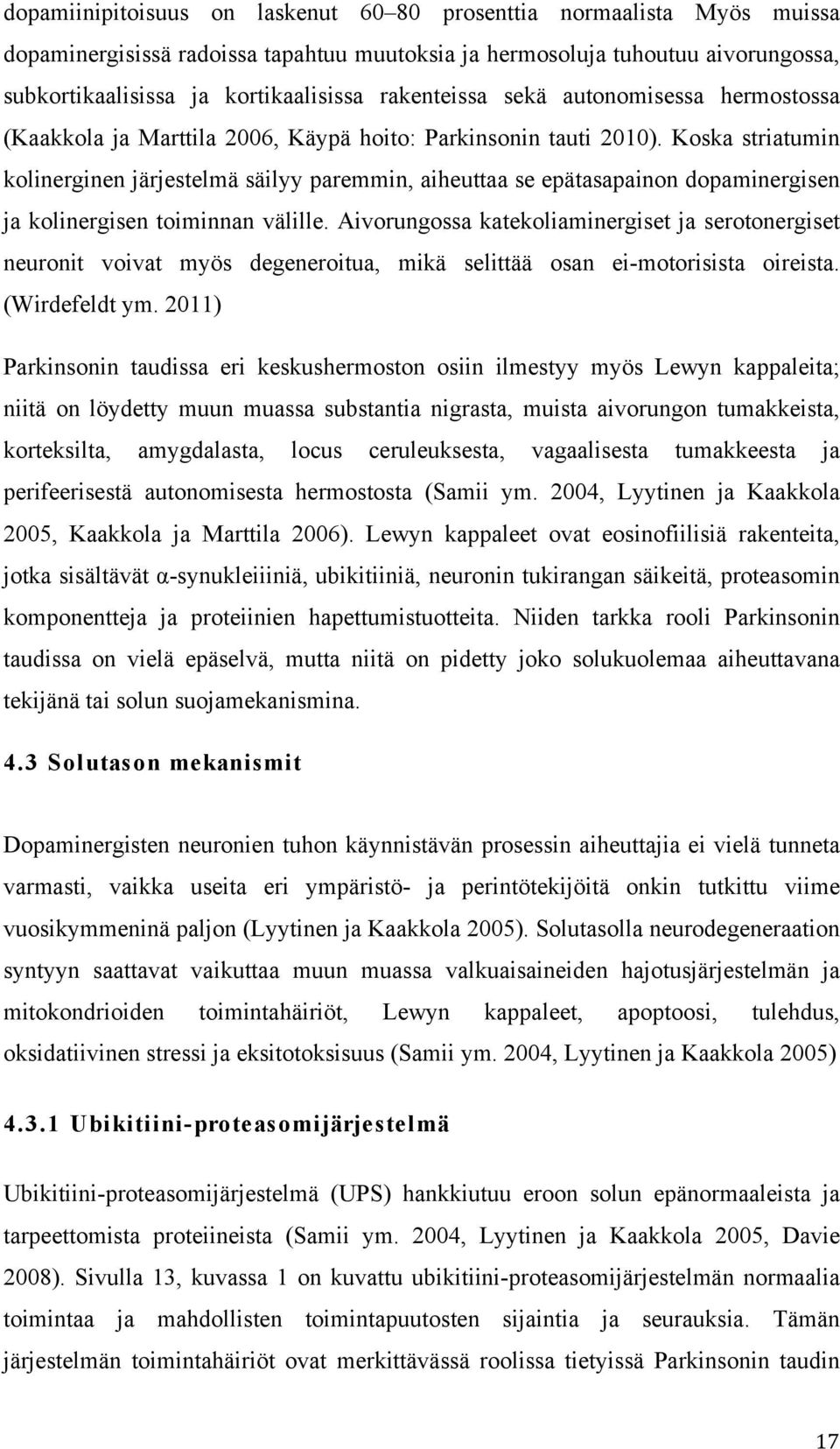 Koska striatumin kolinerginen järjestelmä säilyy paremmin, aiheuttaa se epätasapainon dopaminergisen ja kolinergisen toiminnan välille.