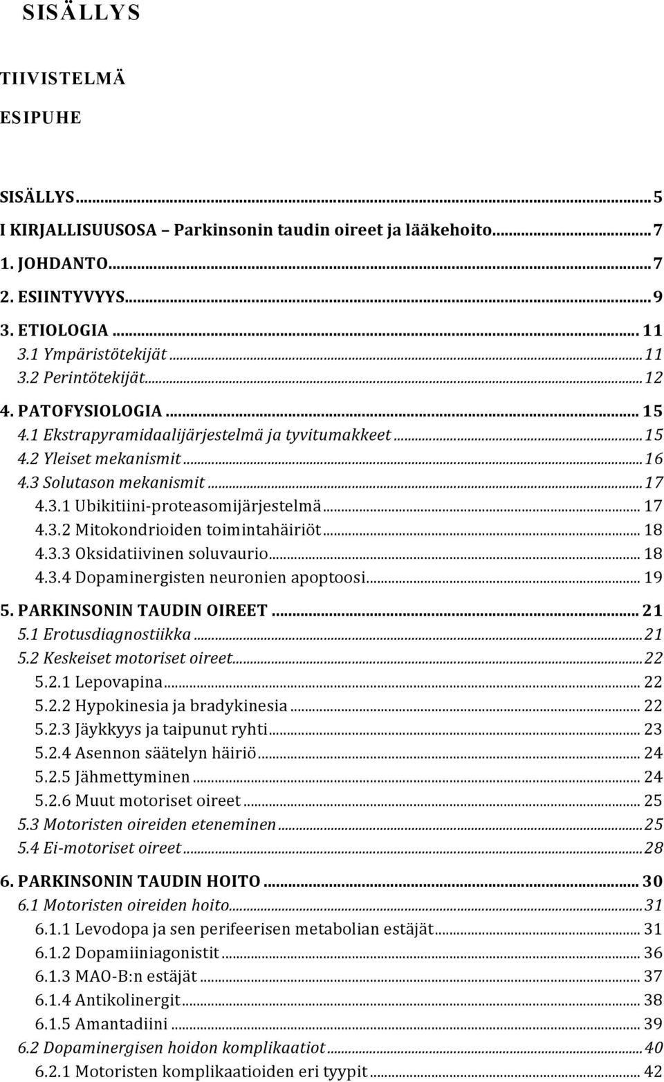 .. 18 4.3.3 Oksidatiivinen soluvaurio... 18 4.3.4 Dopaminergisten neuronien apoptoosi... 19 5. PARKINSONIN TAUDIN OIREET... 21 5.1 Erotusdiagnostiikka... 21 5.2 Keskeiset motoriset oireet... 22 5.2.1 Lepovapina.