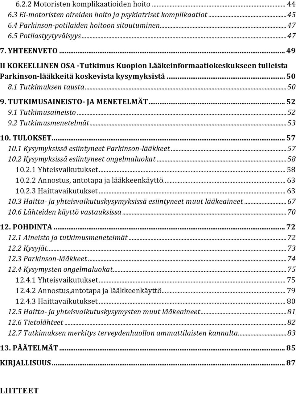 TUTKIMUSAINEISTO JA MENETELMÄT... 52 9.1 Tutkimusaineisto... 52 9.2 Tutkimusmenetelmät... 53 10. TULOKSET... 57 10.1 Kysymyksissä esiintyneet Parkinson lääkkeet... 57 10.2 Kysymyksissä esiintyneet ongelmaluokat.