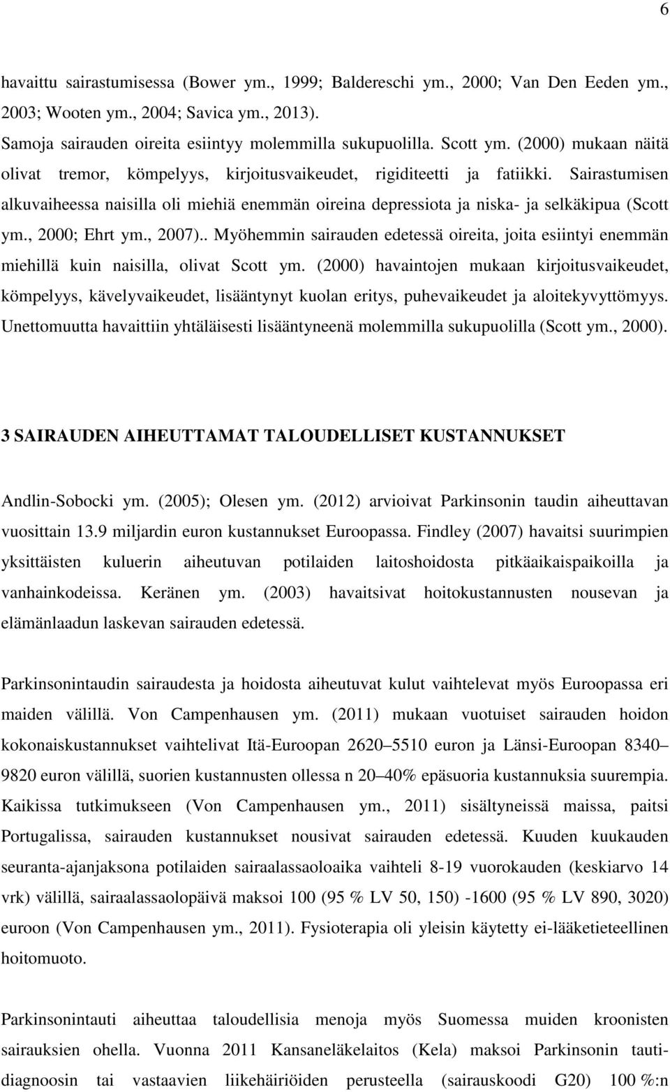 Sairastumisen alkuvaiheessa naisilla oli miehiä enemmän oireina depressiota ja niska- ja selkäkipua (Scott ym., 2000; Ehrt ym., 2007).