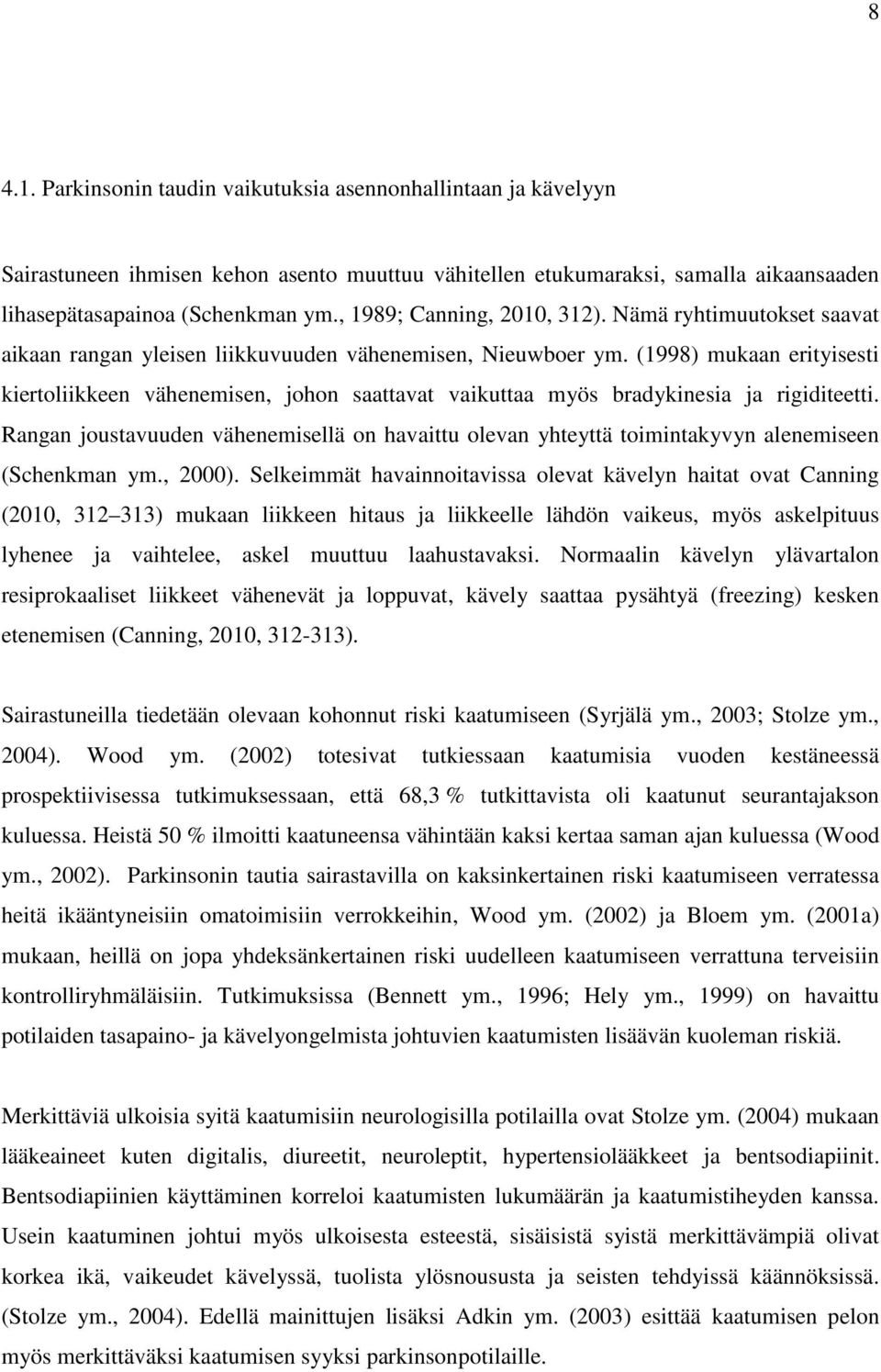 (1998) mukaan erityisesti kiertoliikkeen vähenemisen, johon saattavat vaikuttaa myös bradykinesia ja rigiditeetti.