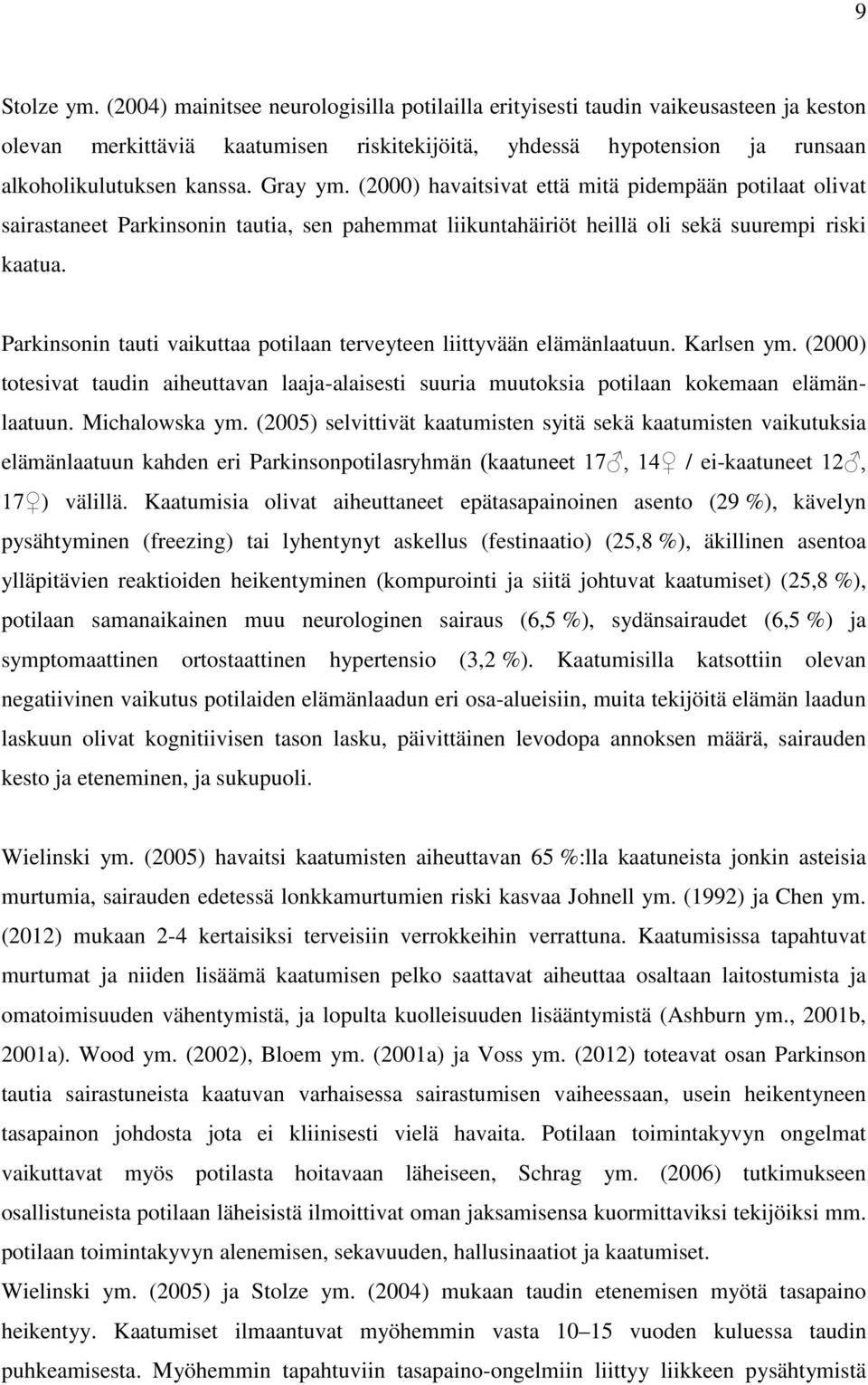 (2000) havaitsivat että mitä pidempään potilaat olivat sairastaneet Parkinsonin tautia, sen pahemmat liikuntahäiriöt heillä oli sekä suurempi riski kaatua.