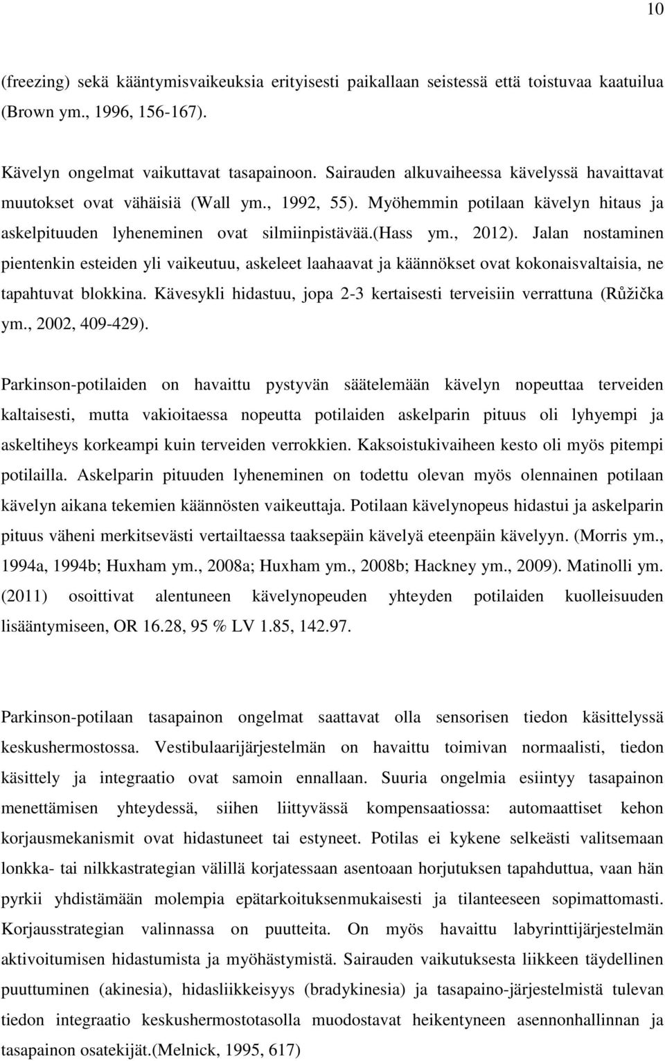 Jalan nostaminen pientenkin esteiden yli vaikeutuu, askeleet laahaavat ja käännökset ovat kokonaisvaltaisia, ne tapahtuvat blokkina.