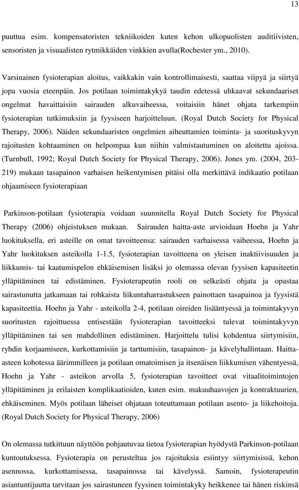 Jos potilaan toimintakykyä taudin edetessä uhkaavat sekundaariset ongelmat havaittaisiin sairauden alkuvaiheessa, voitaisiin hänet ohjata tarkempiin fysioterapian tutkimuksiin ja fyysiseen