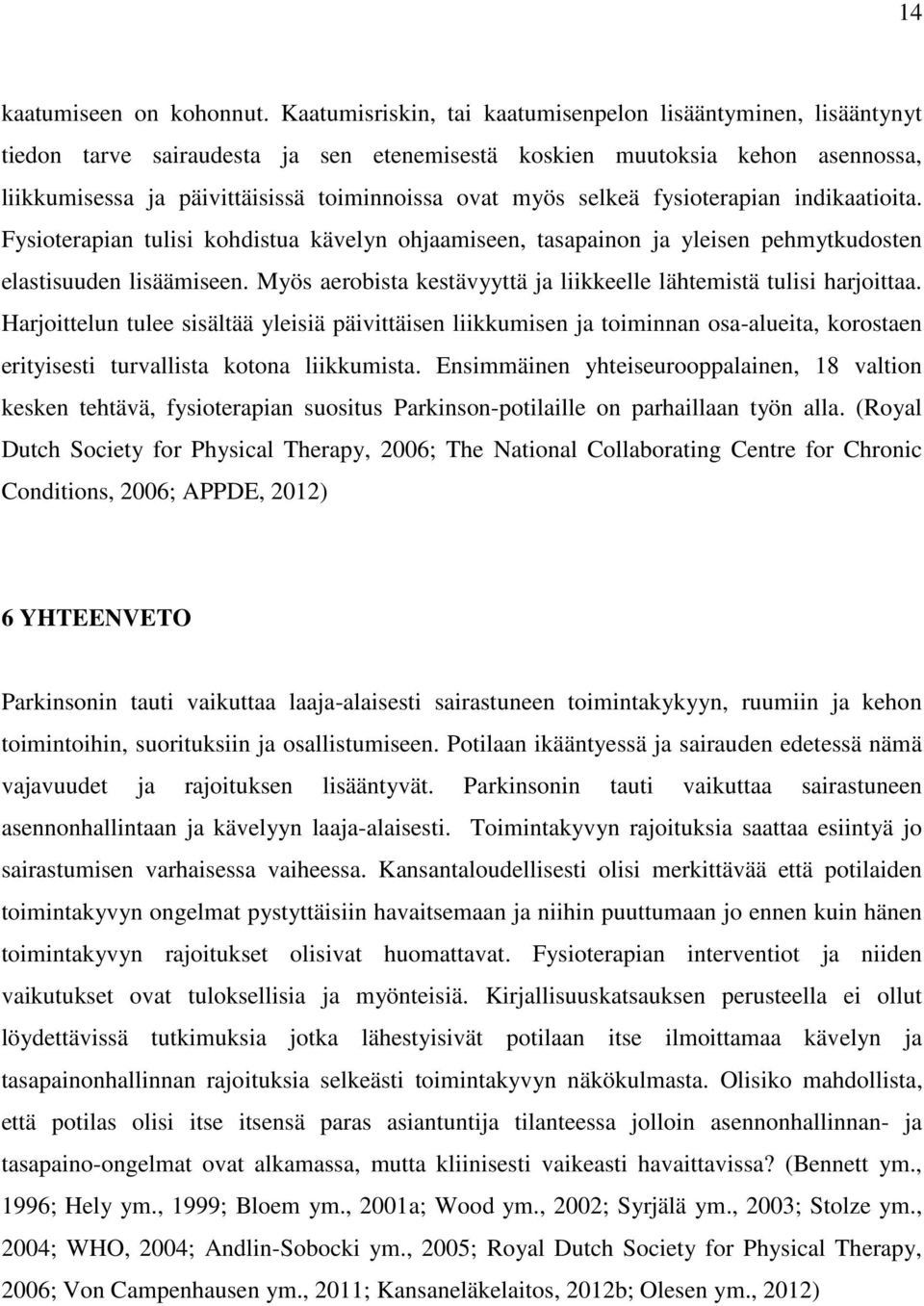 selkeä fysioterapian indikaatioita. Fysioterapian tulisi kohdistua kävelyn ohjaamiseen, tasapainon ja yleisen pehmytkudosten elastisuuden lisäämiseen.