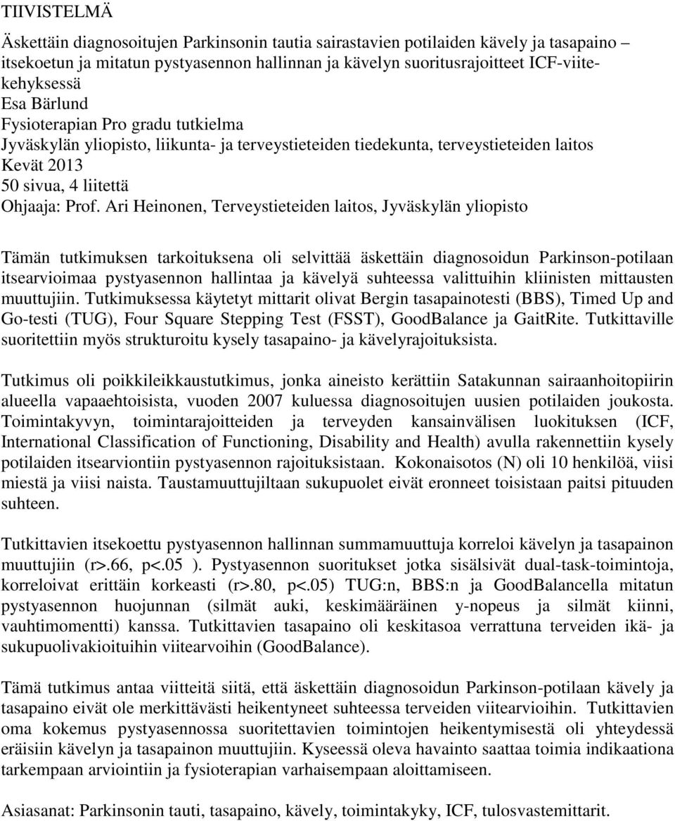 Ari Heinonen, Terveystieteiden laitos, Jyväskylän yliopisto Tämän tutkimuksen tarkoituksena oli selvittää äskettäin diagnosoidun Parkinson-potilaan itsearvioimaa pystyasennon hallintaa ja kävelyä