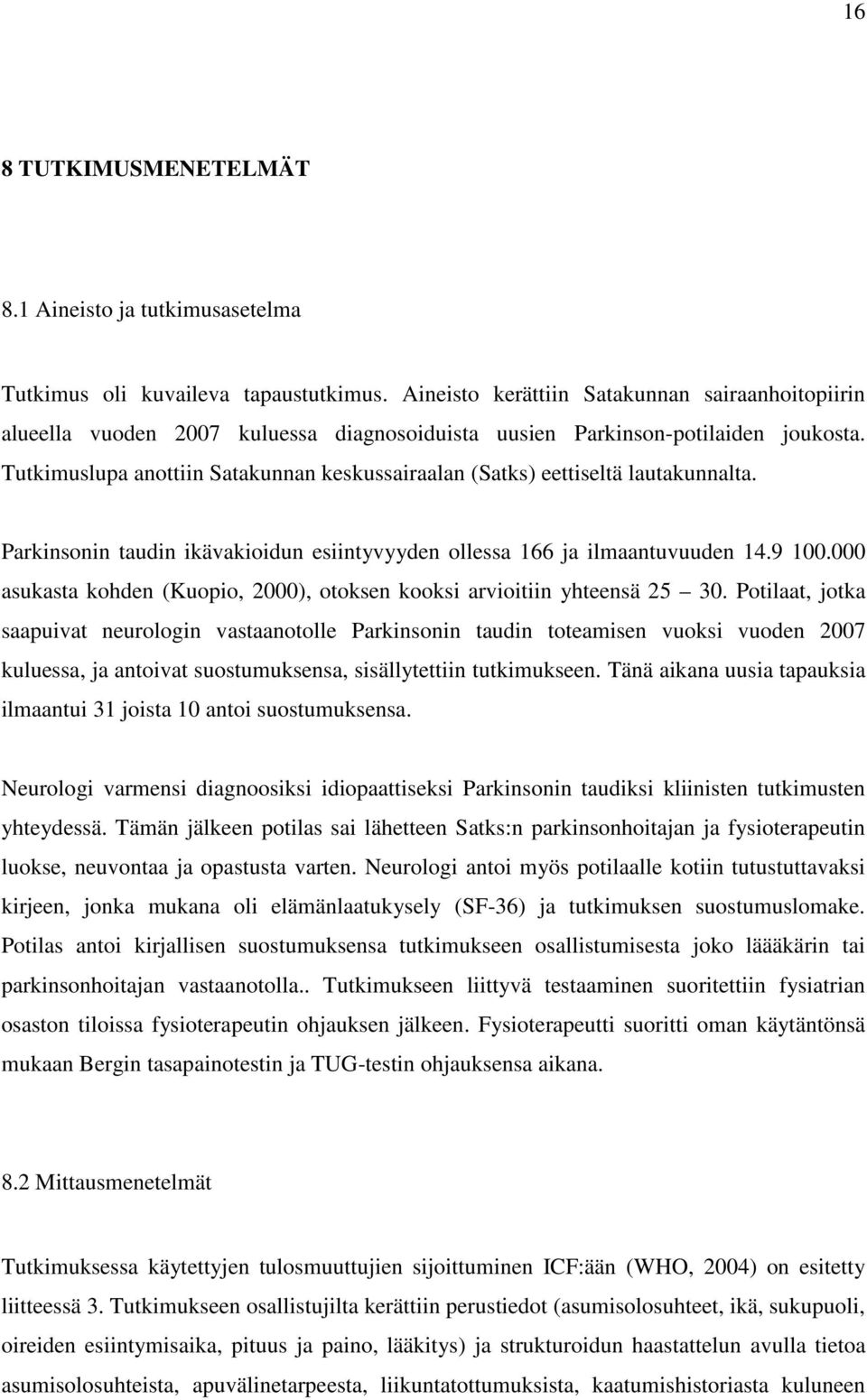 Tutkimuslupa anottiin Satakunnan keskussairaalan (Satks) eettiseltä lautakunnalta. Parkinsonin taudin ikävakioidun esiintyvyyden ollessa 166 ja ilmaantuvuuden 14.9 100.