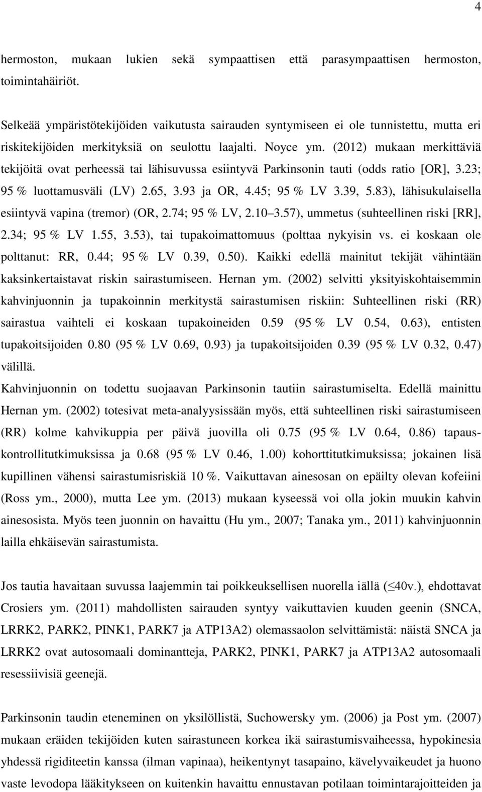 (2012) mukaan merkittäviä tekijöitä ovat perheessä tai lähisuvussa esiintyvä Parkinsonin tauti (odds ratio [OR], 3.23; 95 % luottamusväli (LV) 2.65, 3.93 ja OR, 4.45; 95 % LV 3.39, 5.