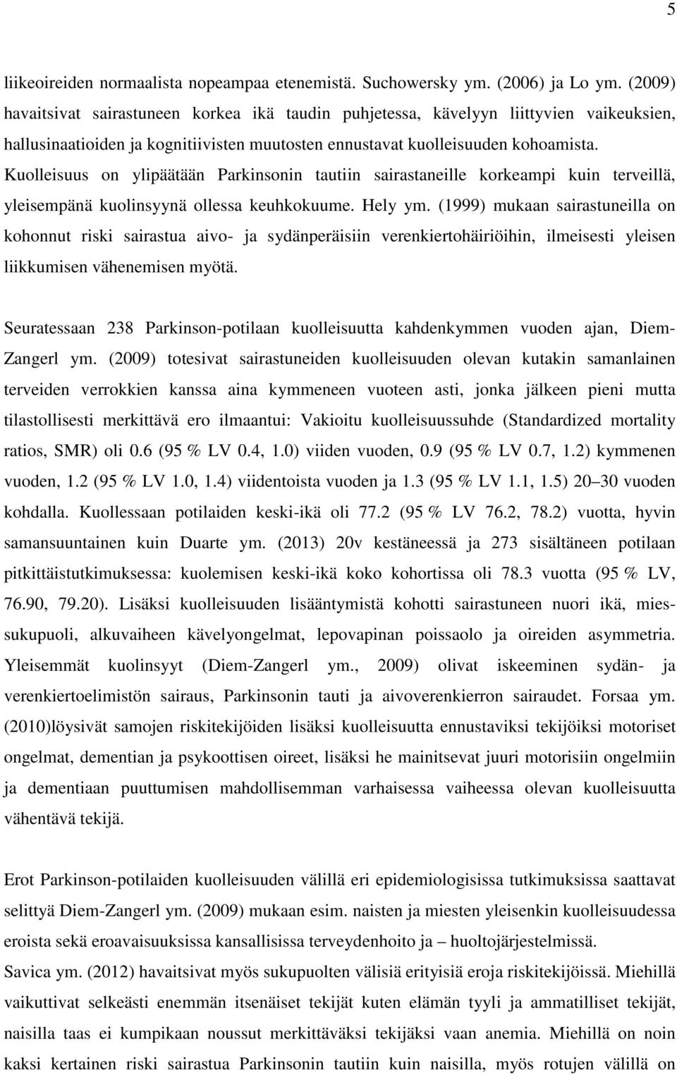 Kuolleisuus on ylipäätään Parkinsonin tautiin sairastaneille korkeampi kuin terveillä, yleisempänä kuolinsyynä ollessa keuhkokuume. Hely ym.