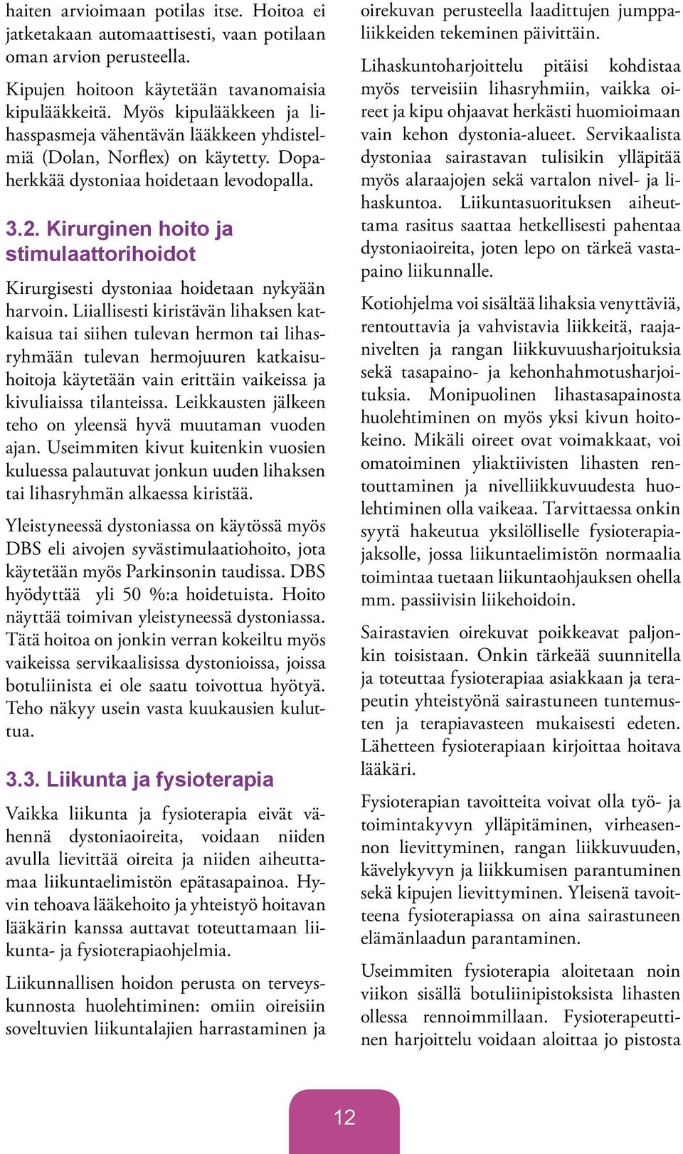 Kirurginen hoito ja stimulaattorihoidot Kirurgisesti dystoniaa hoidetaan nykyään harvoin.