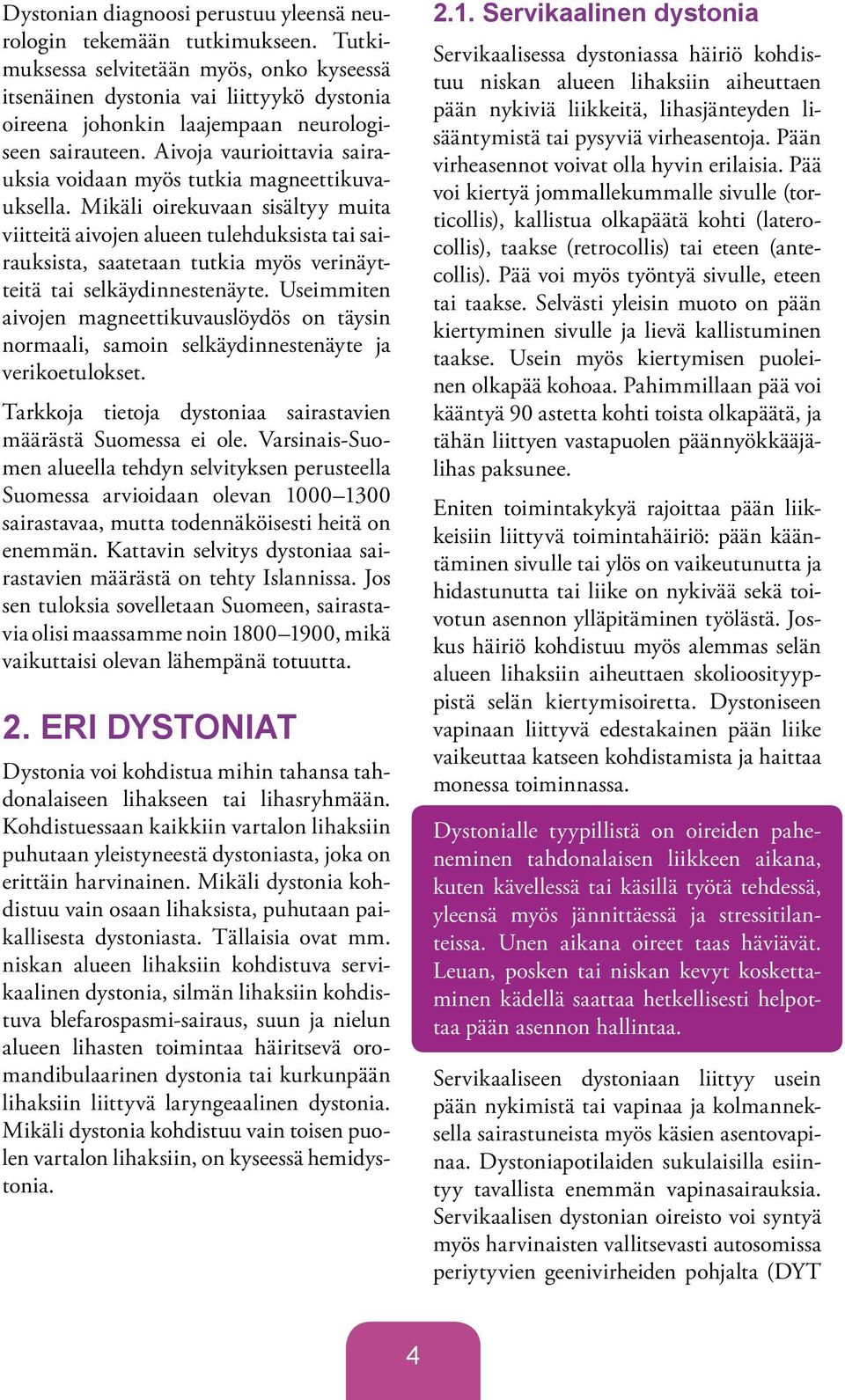Aivoja vaurioittavia sairauksia voidaan myös tutkia magneettikuvauksella.