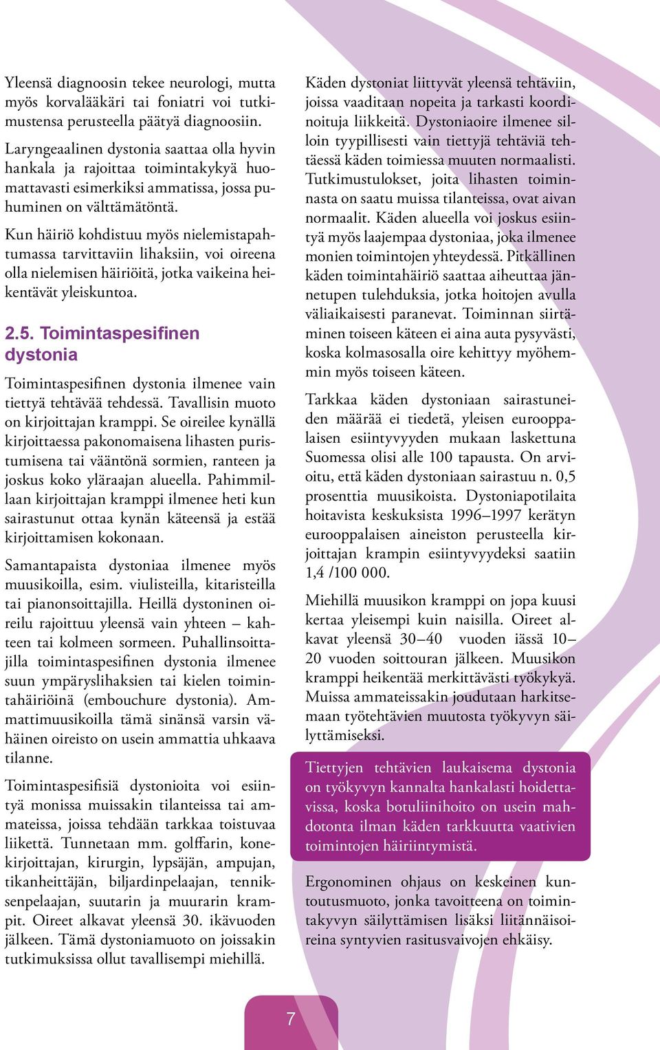 Kun häiriö kohdistuu myös nielemistapahtumassa tarvittaviin lihaksiin, voi oireena olla nielemisen häiriöitä, jotka vaikeina heikentävät yleiskuntoa. 2.5.