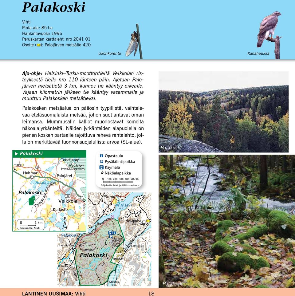 TURKU Palakosken metsäalue on pääosin tyypillistä, vaihtelevaa eteläsuomalaista metsää, johon suot antavat oman leimansa. Mummusalin kalliot muodostavat komeita näköalajyrkänteitä.