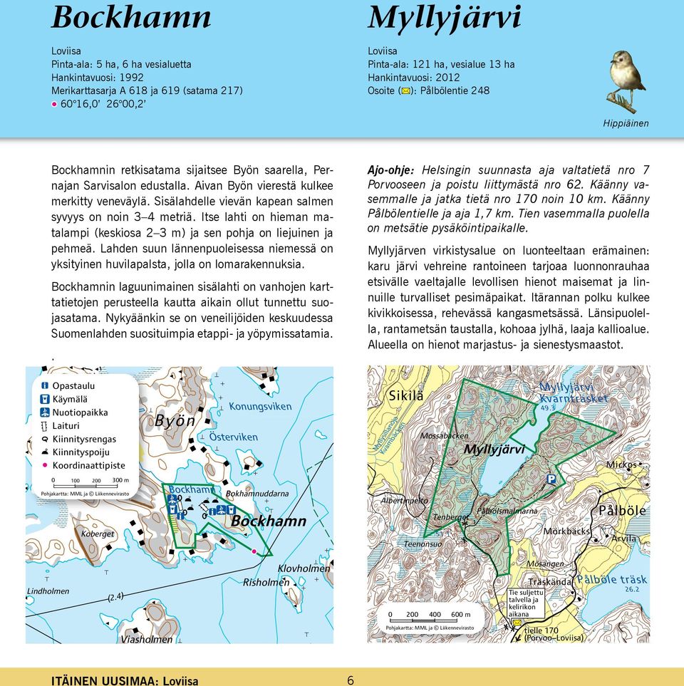 Sisälahdelle vievän kapean salmen syvyys on noin 3 4 metriä. Itse lahti on hieman matalampi (keskiosa 2 3 m) ja sen pohja on liejuinen ja pehmeä.