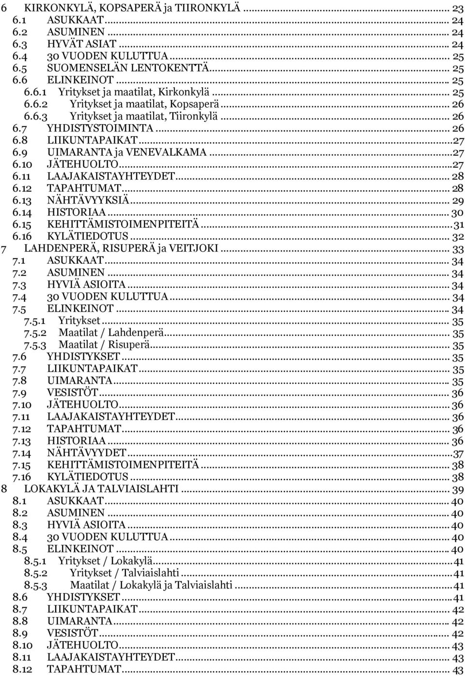 ..27 6.11 LAAJAKAISTAYHTEYDET... 28 6.12 TAPAHTUMAT... 28 6.13 NÄHTÄVYYKSIÄ... 29 6.14 HISTORIAA... 30 6.15 KEHITTÄMISTOIMENPITEITÄ...31 6.16 KYLÄTIEDOTUS... 32 7 LAHDENPERÄ, RISUPERÄ ja VEITJOKI.