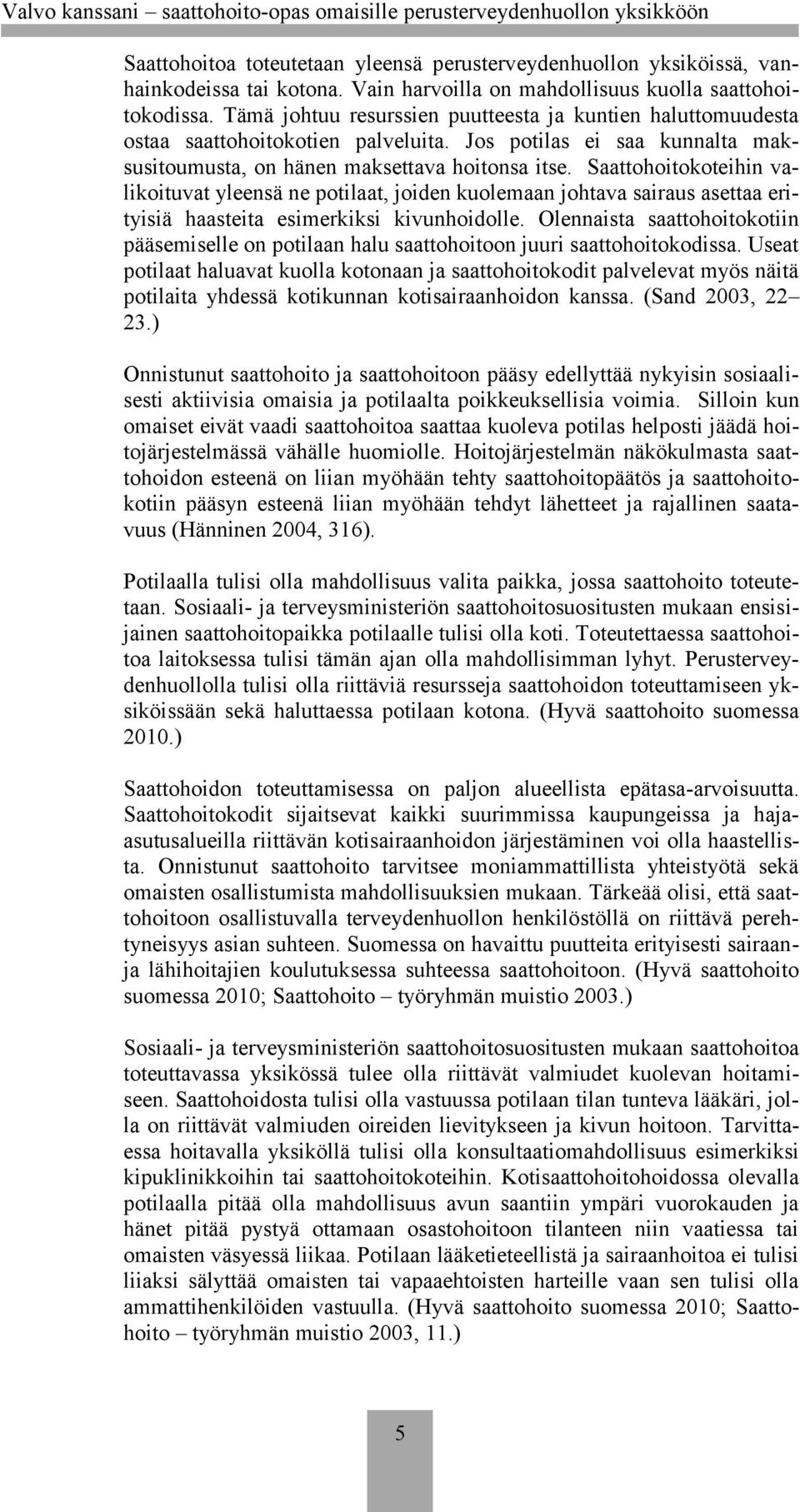 Saattohoitokoteihin valikoituvat yleensä ne potilaat, joiden kuolemaan johtava sairaus asettaa erityisiä haasteita esimerkiksi kivunhoidolle.