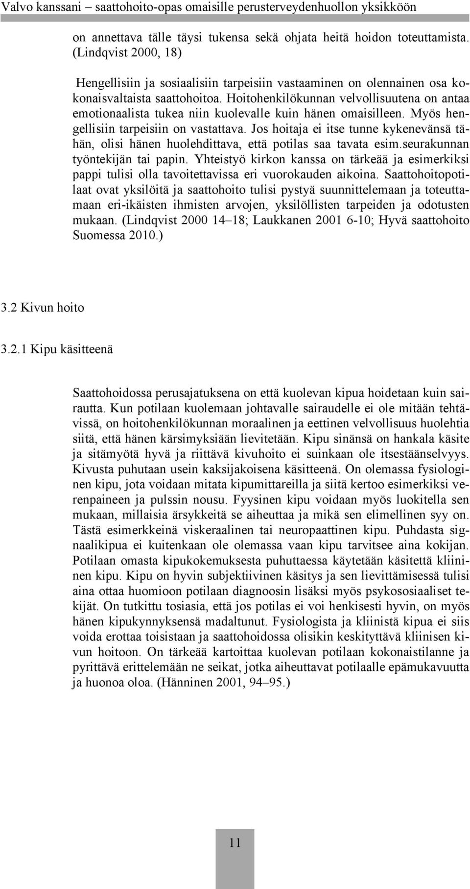 Jos hoitaja ei itse tunne kykenevänsä tähän, olisi hänen huolehdittava, että potilas saa tavata esim.seurakunnan työntekijän tai papin.