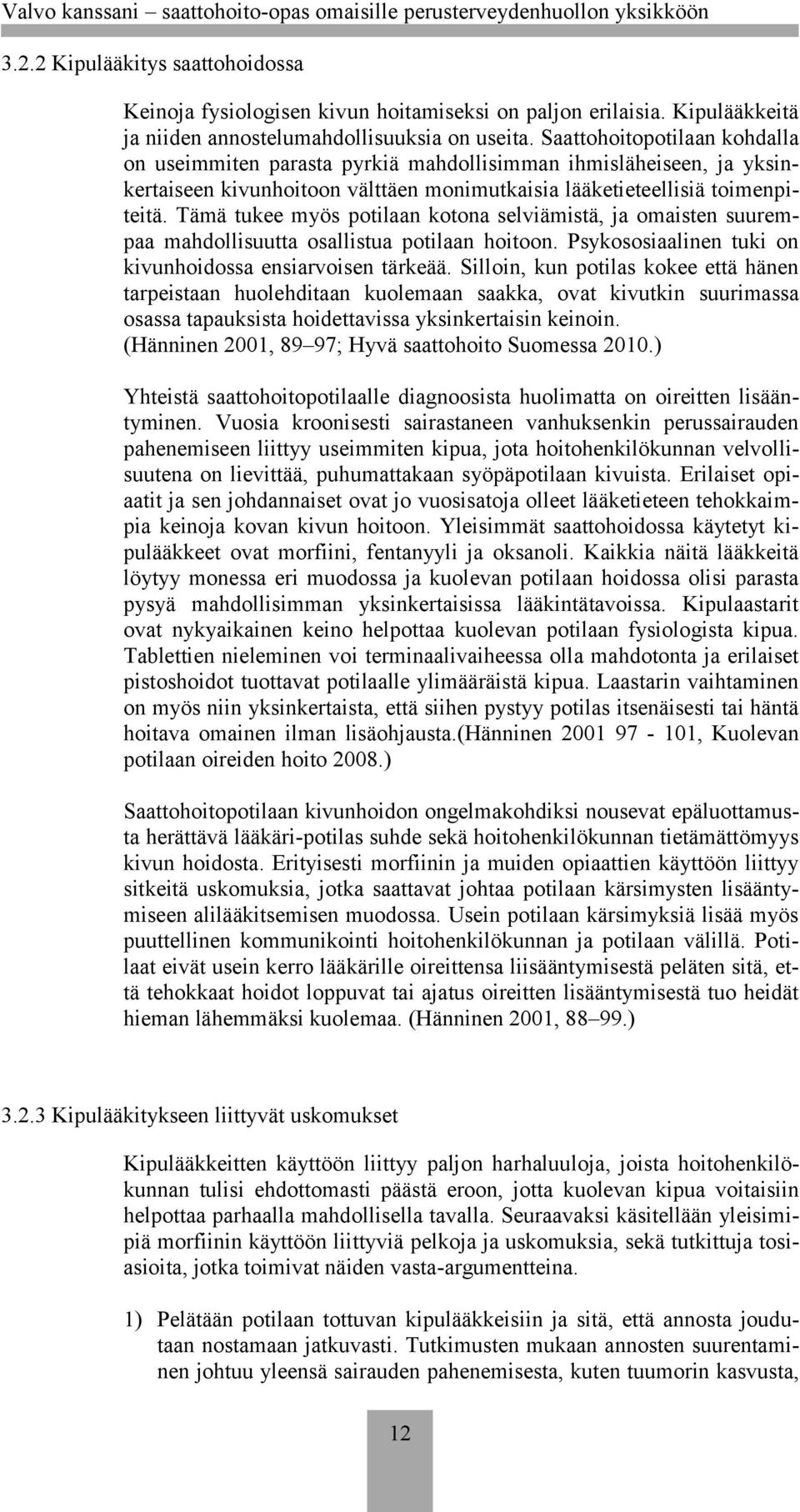 Tämä tukee myös potilaan kotona selviämistä, ja omaisten suurempaa mahdollisuutta osallistua potilaan hoitoon. Psykososiaalinen tuki on kivunhoidossa ensiarvoisen tärkeää.