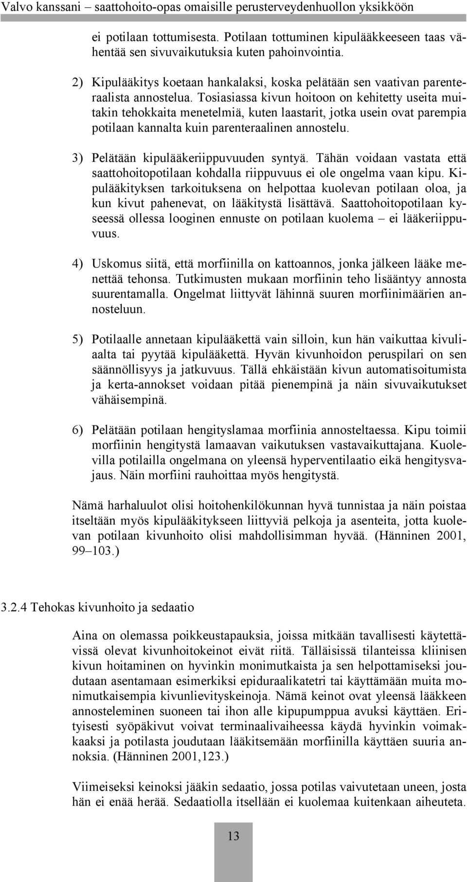 Tosiasiassa kivun hoitoon on kehitetty useita muitakin tehokkaita menetelmiä, kuten laastarit, jotka usein ovat parempia potilaan kannalta kuin parenteraalinen annostelu.