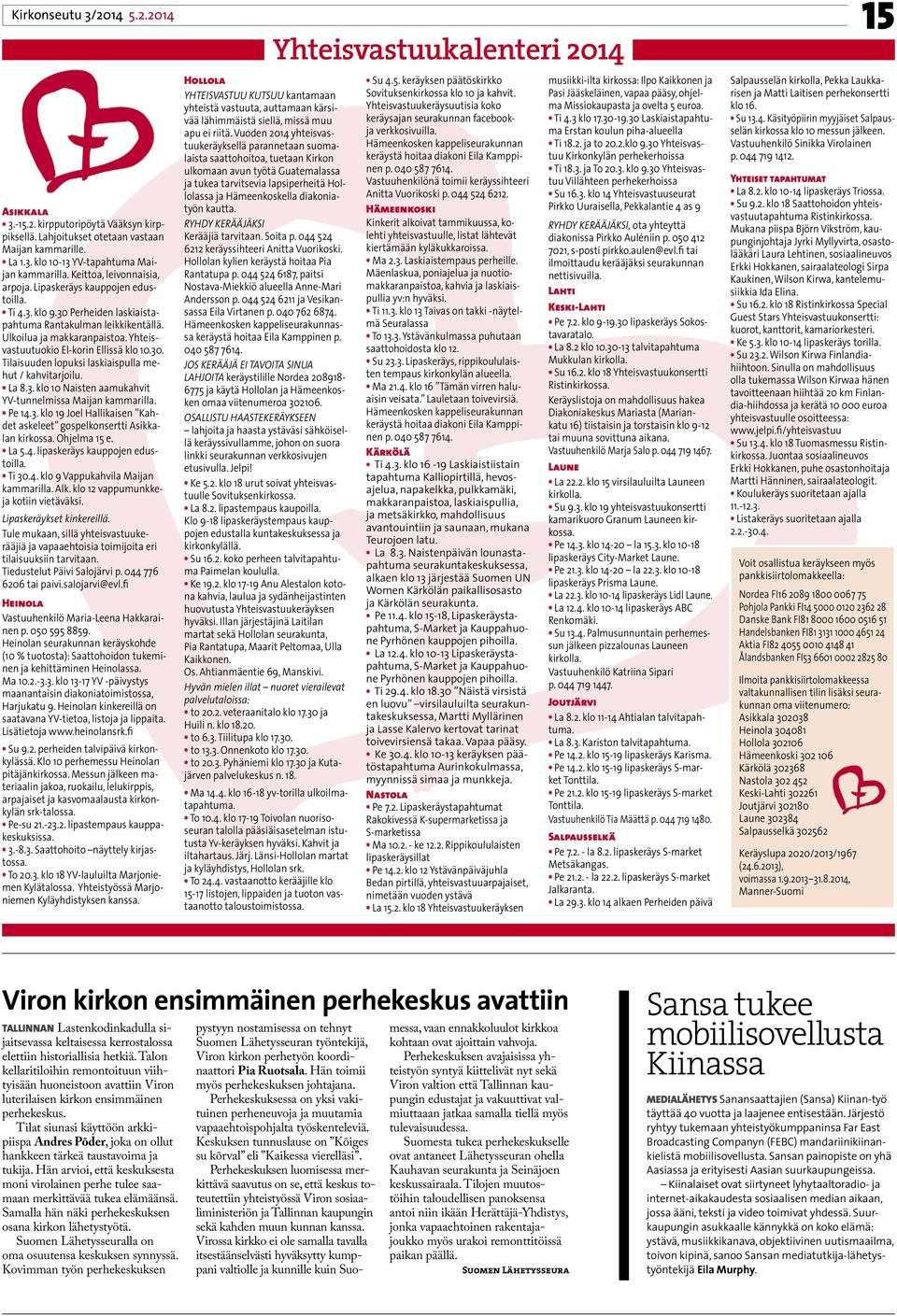 Yhteisvastuutuokio El-korin Ellissä klo 10.30. Tilaisuuden lopuksi laskiaispulla mehut / kahvitarjoilu. * La 8.3. klo 10 Naisten aamukahvit YV-tunnelmissa Maijan kammarilla. * Pe 14.3. klo 19 Joel Hallikaisen Kahdet askeleet gospelkonsertti Asikkalan kirkossa.