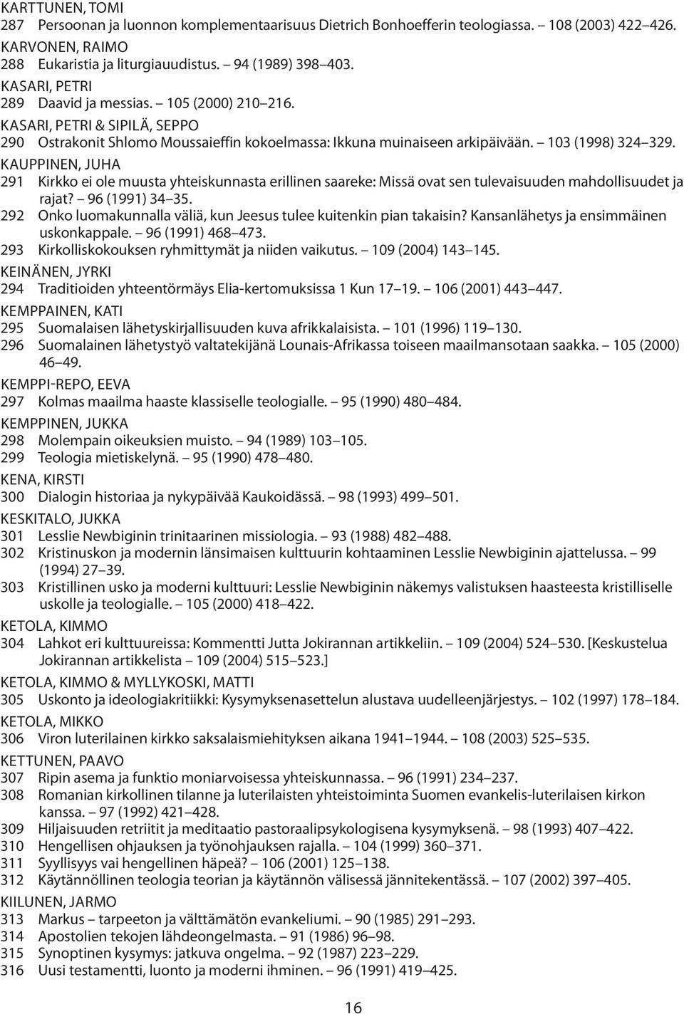 Kauppinen, Juha 291 Kirkko ei ole muusta yhteiskunnasta erillinen saareke: Missä ovat sen tulevaisuuden mahdollisuudet ja rajat? 96 (1991) 34 35.