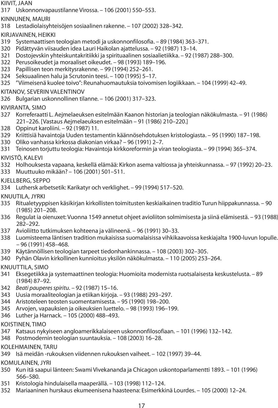 321 Dostojevskin yhteiskuntakritiikki ja spirituaalinen sosiaalietiikka. 92 (1987) 288 300. 322 Perusoikeudet ja moraaliset oikeudet. 98 (1993) 189 196. 323 Papillisen teon merkitysrakenne.